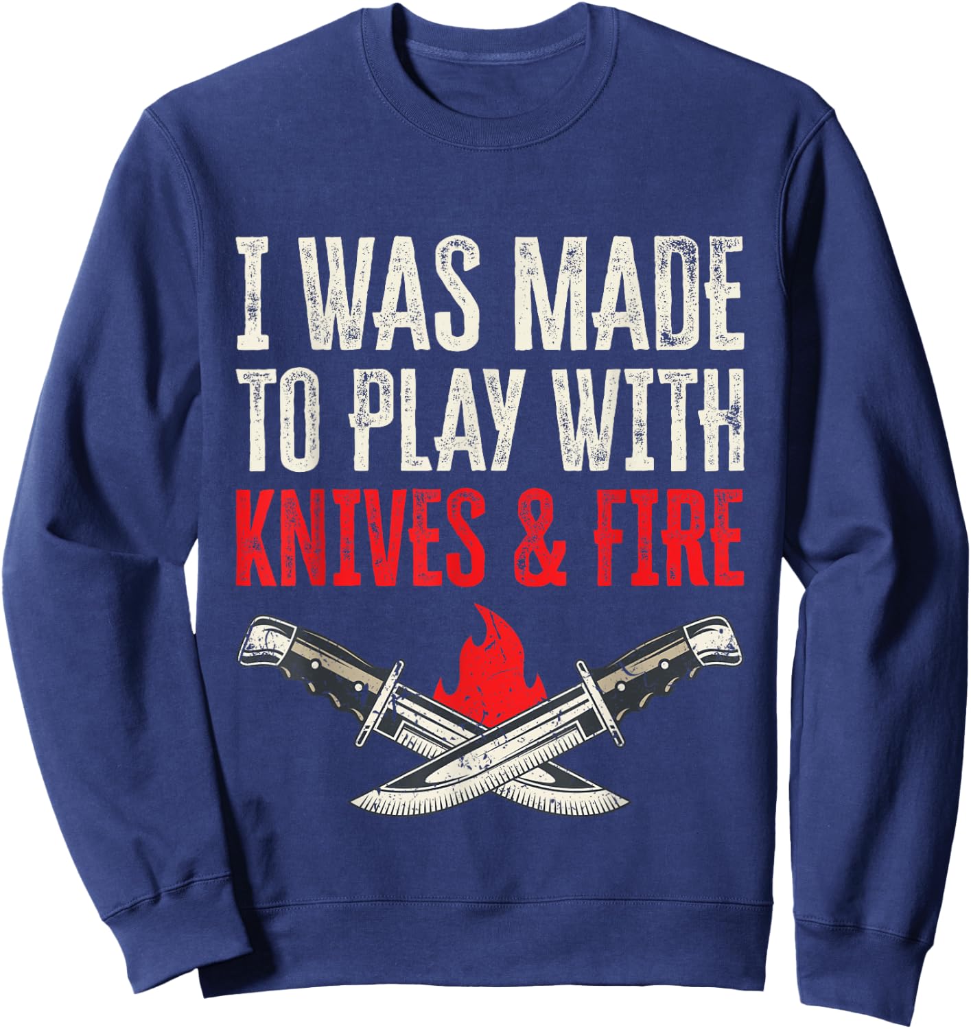 I Was Made To Play With Knives And Fire Sweatshirt - Sweatshirt | Navy
