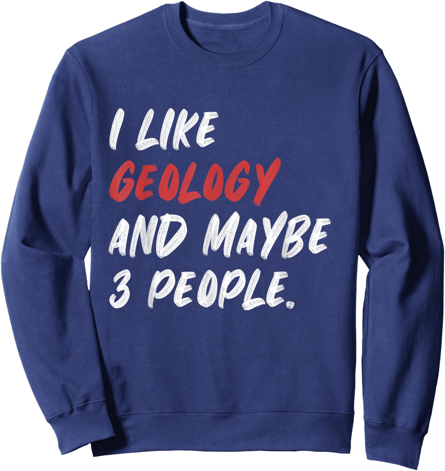 I Like Geology And Maybe 3 People Funny Geologist Rock Sweatshirt - Sweatshirt | Navy