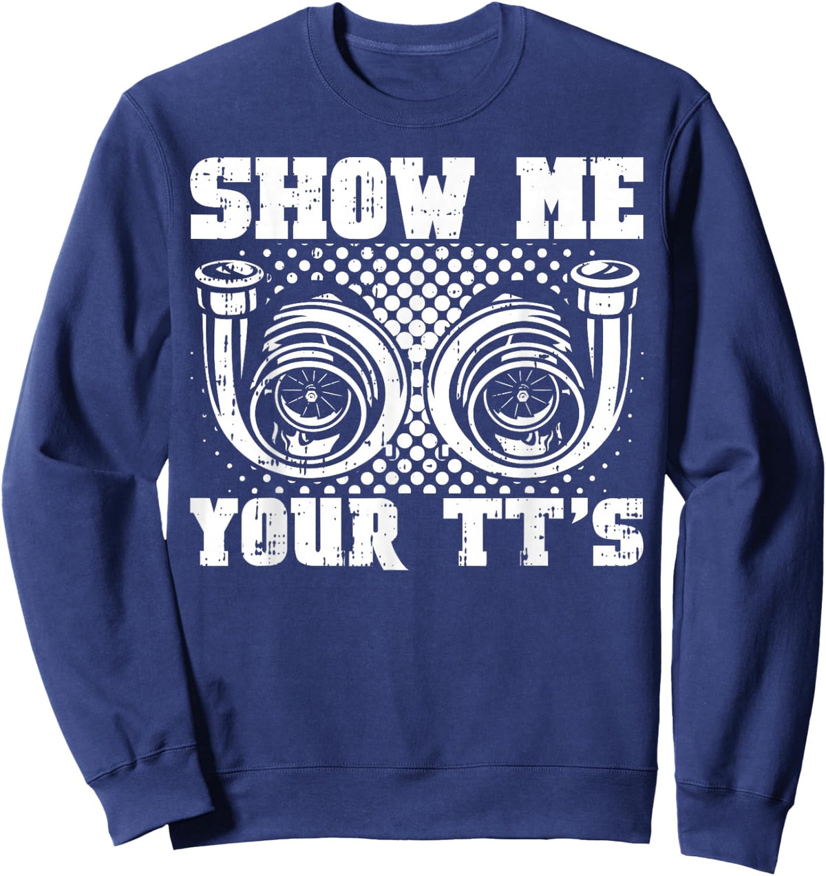 Funny Twin Turbo Car Racer Street Racing Show Me Your TT's Sweatshirt - Sweatshirt | Navy