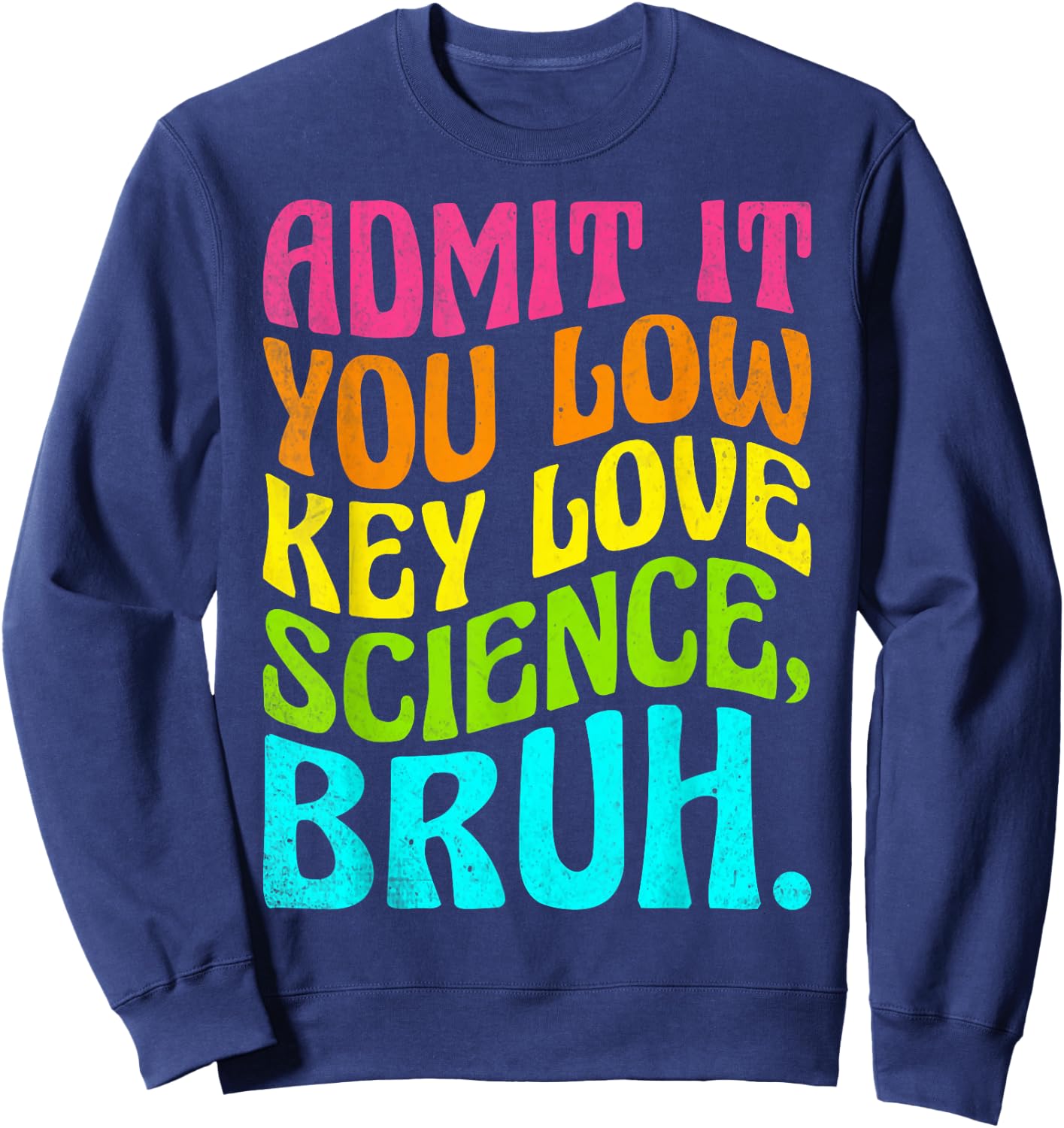 Admit It You Low Key Love Science Bruh Science Teacher Sweatshirt - Sweatshirt | Navy