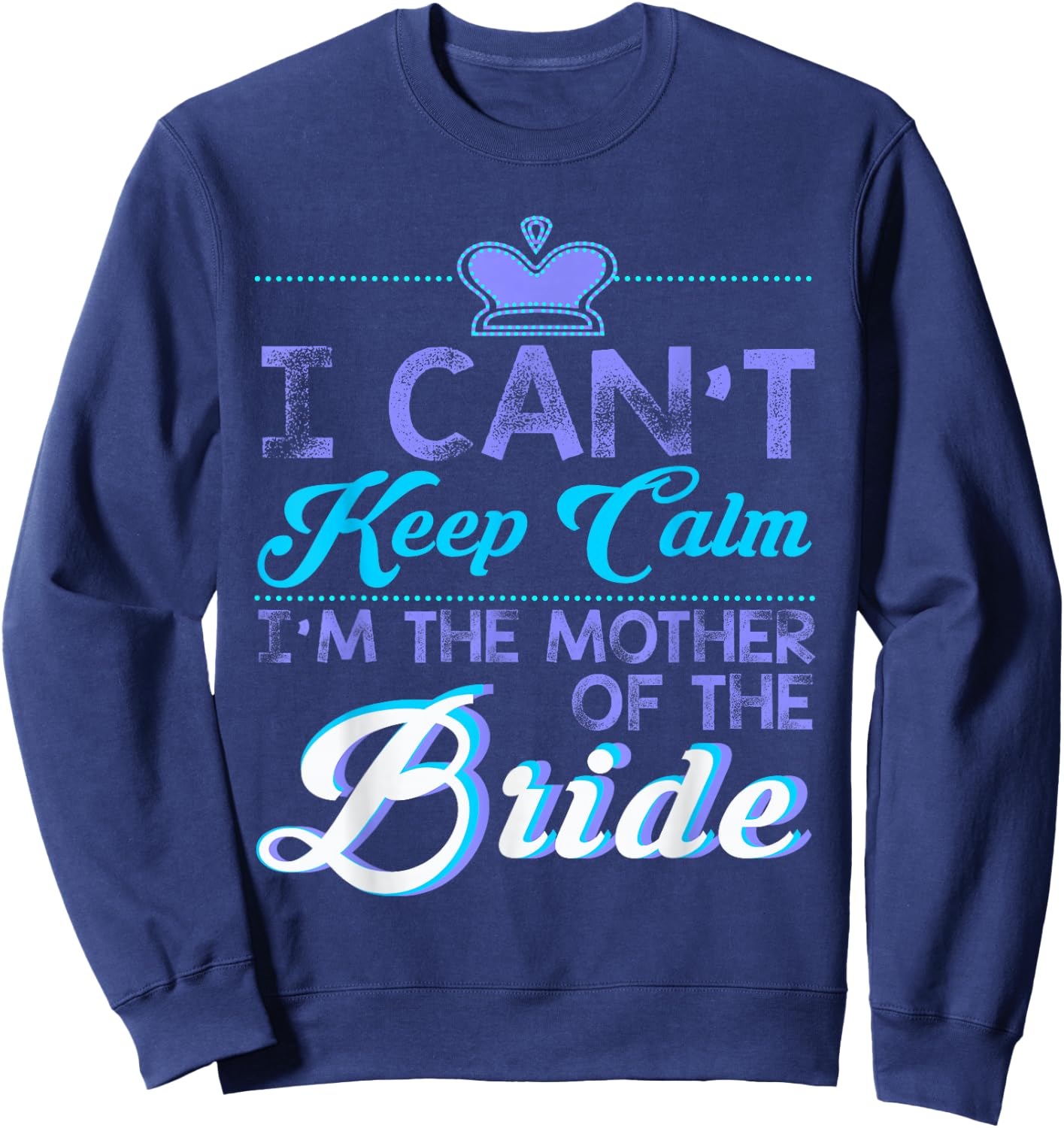 I Cant Keep Calm Im The Mother Of The Bride Wedding Sweatshirt - Sweatshirt | Navy