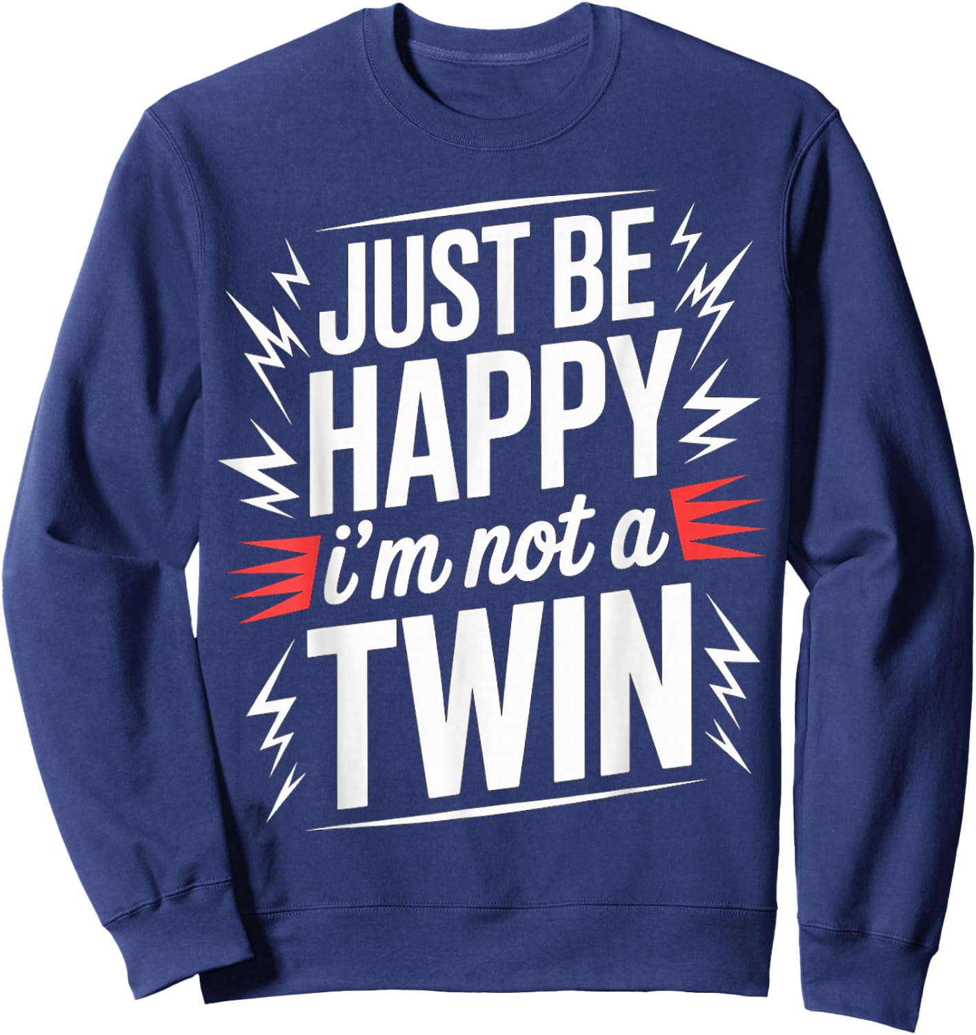 Just Be Happy I'm Not A Twin Sibling Jokes Sweatshirt - Sweatshirt | Navy