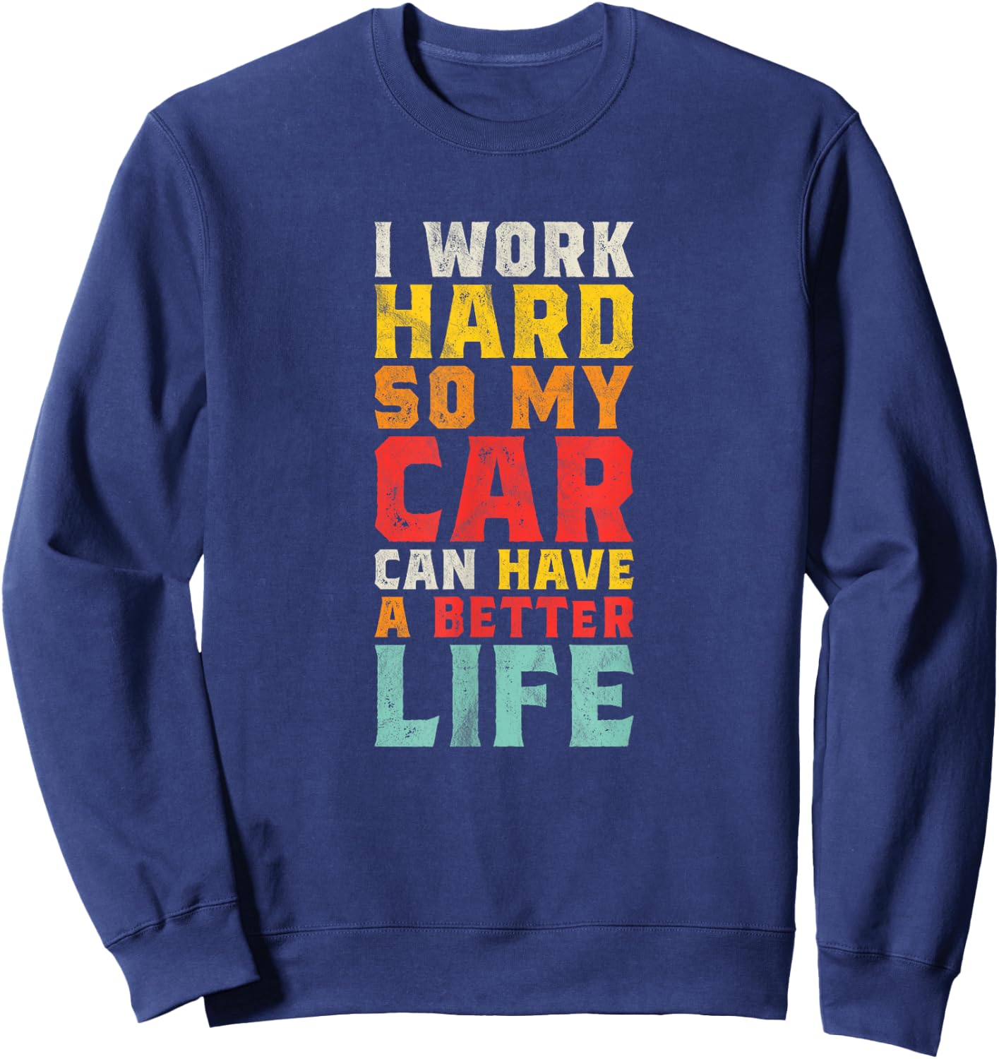 I Work Hard So My Car Can Have A Better Life - Funny Car Sweatshirt - Sweatshirt | Navy