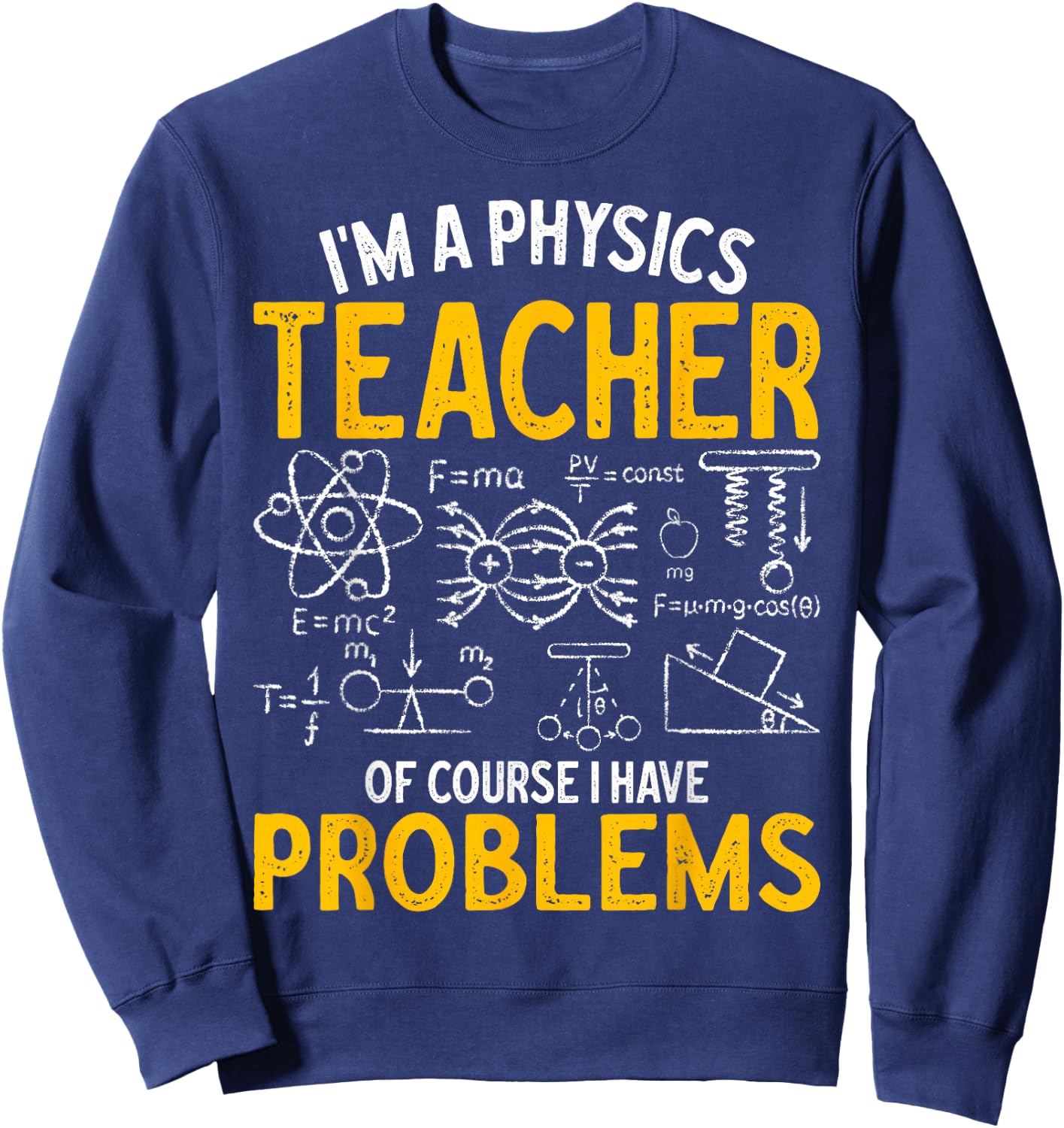 I'm A Physics Teacher Of Course I Have Problems Physicists , Small, Black Sweatshirt - Sweatshirt | Navy