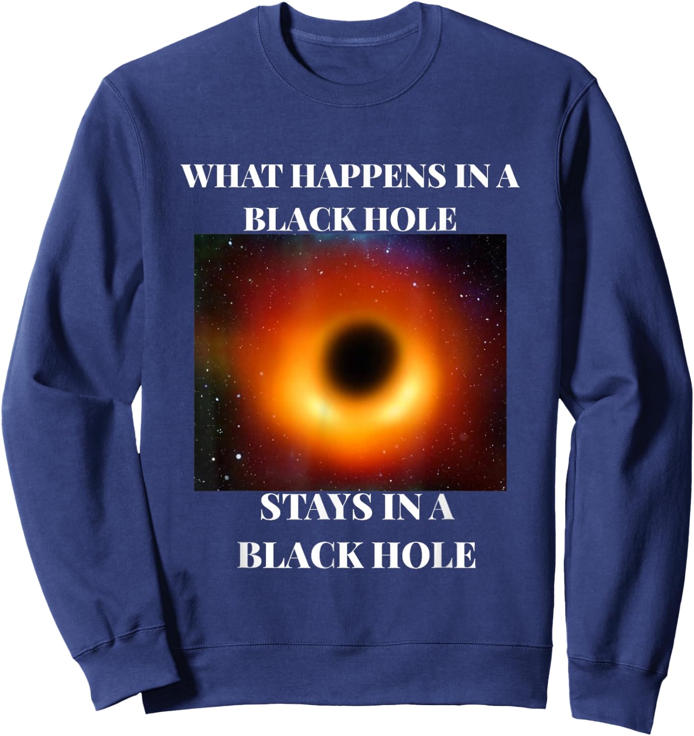 What happens in a black hole 2019 funny Sweatshirt - Sweatshirt | Navy