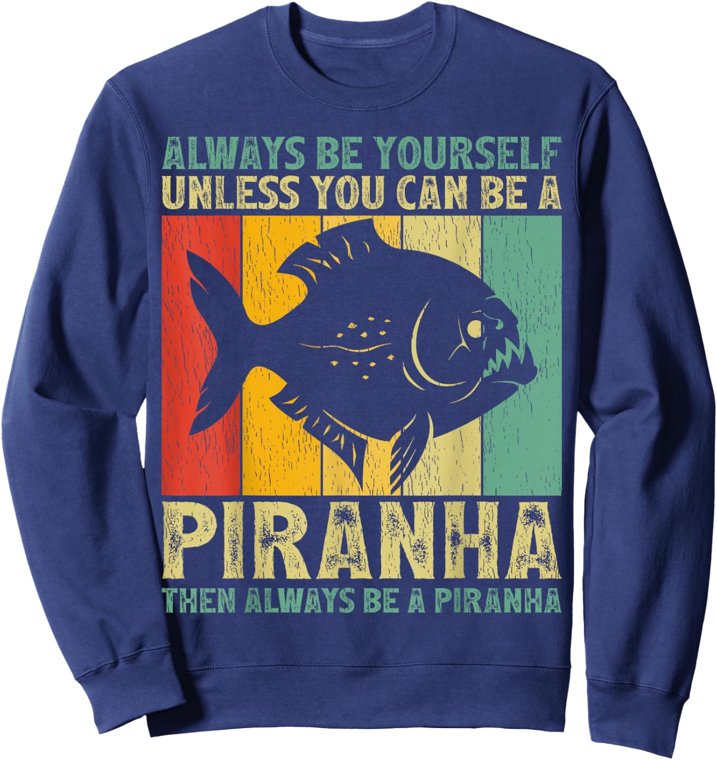 Vintage Always Be Yourself Unless You Can Be A Piranha Sweatshirt - Sweatshirt | Navy