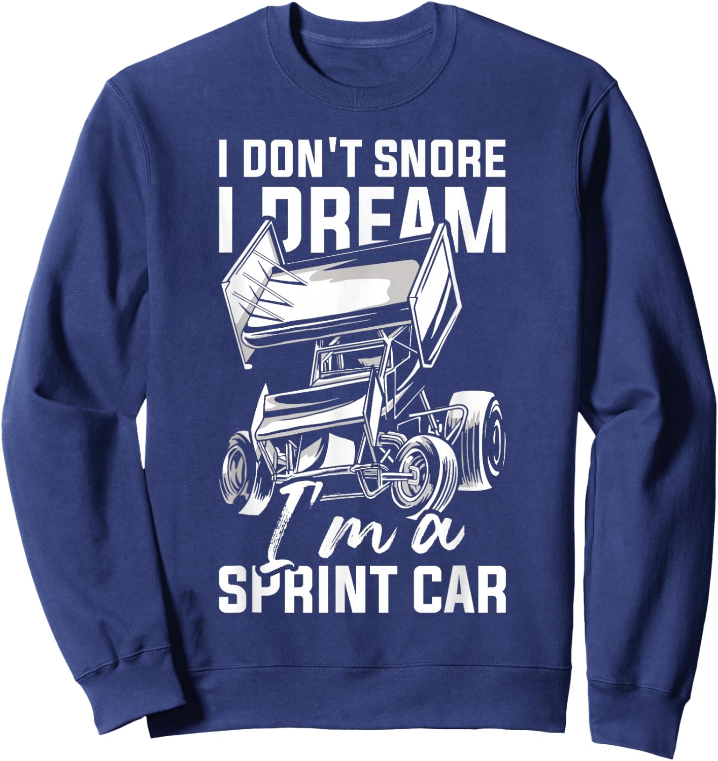 I Dream I'm A Sprint Car Driver Dirt Track Racing Sprint Car Sweatshirt - Sweatshirt | Navy