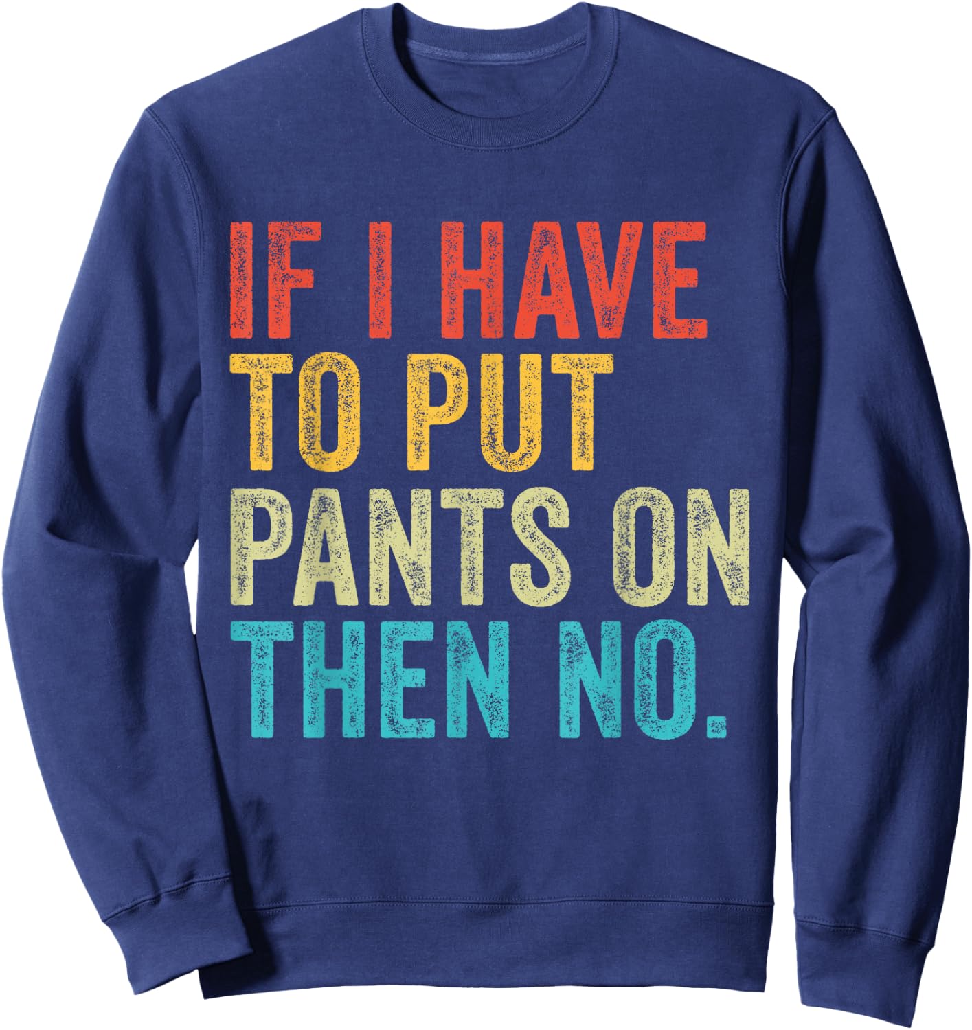 If I Have To Put Pants On Then No Funny Distressed Sweatshirt - Sweatshirt | Navy