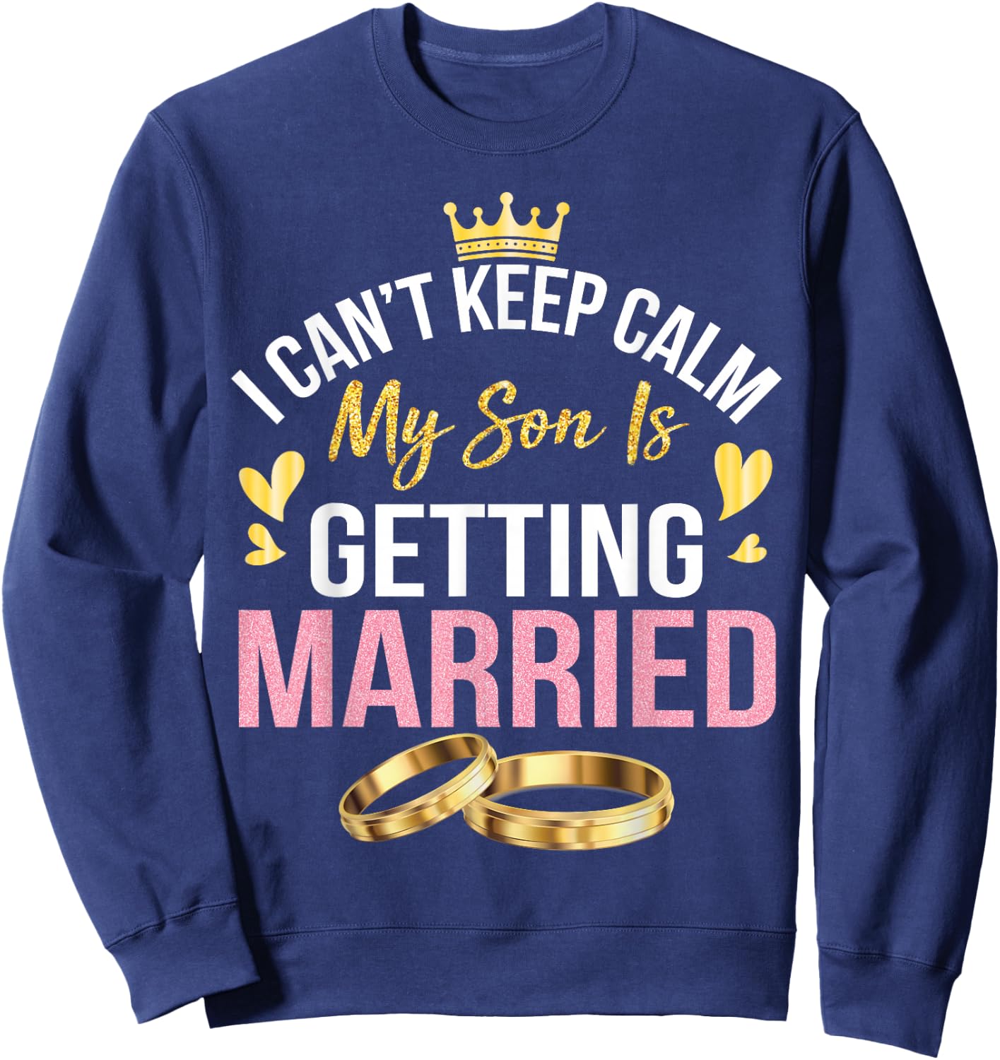 I Can't Keep Calm My Son Is Getting Married Marry Wedding Sweatshirt - Sweatshirt | Navy