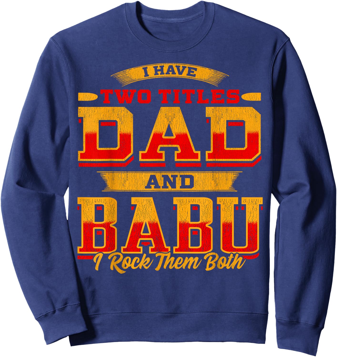 I Have Two Titles Dad And Babu And I Rock Them Both Sweatshirt - Sweatshirt | Navy