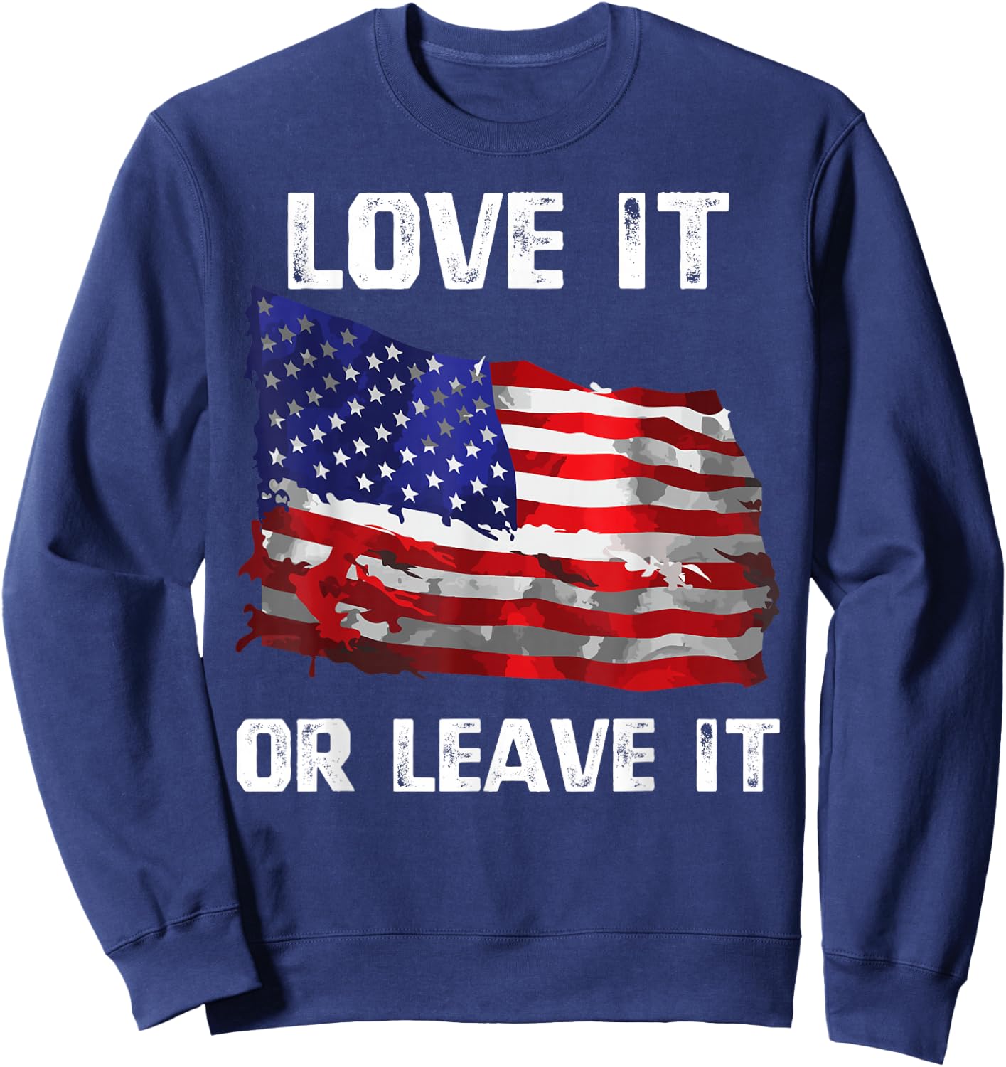 Love It Or Leave It Patriotic American USA Flag Conservative Sweatshirt - Sweatshirt | Navy