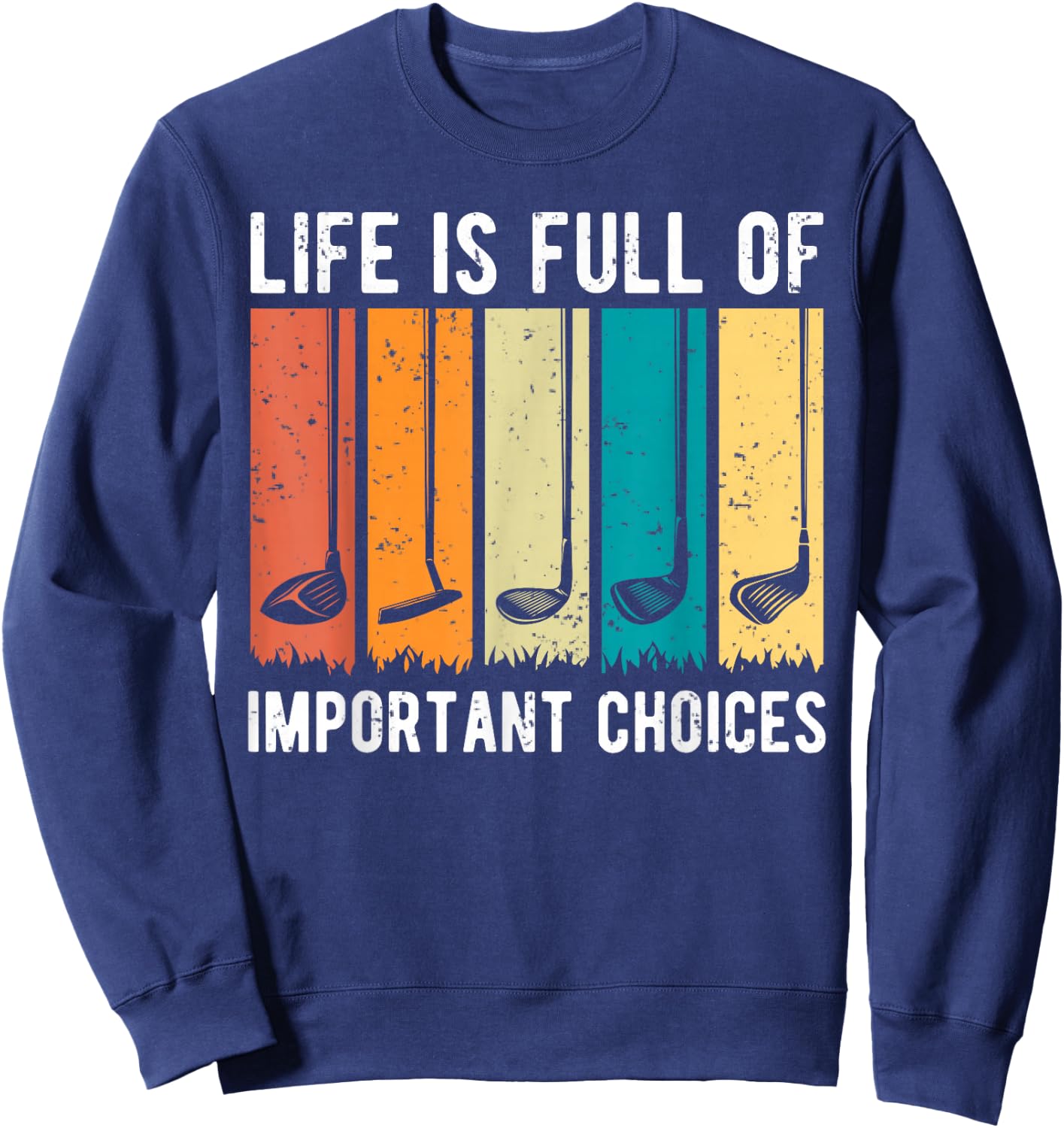 Life Is Full Of Important Choices Golf Vintage Funny Sweatshirt - Sweatshirt | Navy