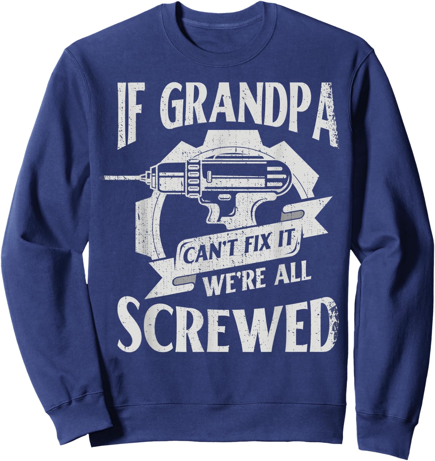 If Grandpa Can't Fix It We're All Screwed For Mechanic Sweatshirt - Sweatshirt | Navy
