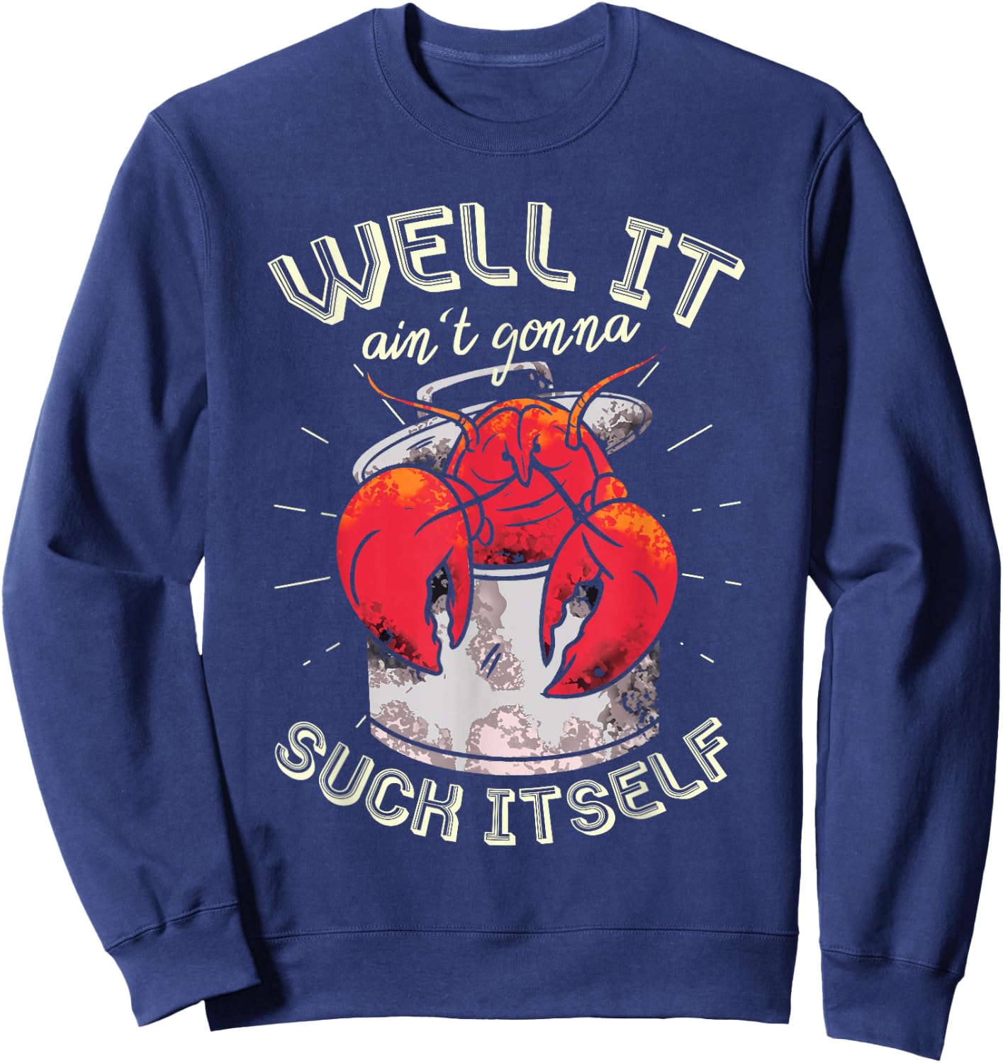 Well It Ain't Gonna Suck Itself Crawfish Lobster Crayfish Sweatshirt - Sweatshirt | Navy