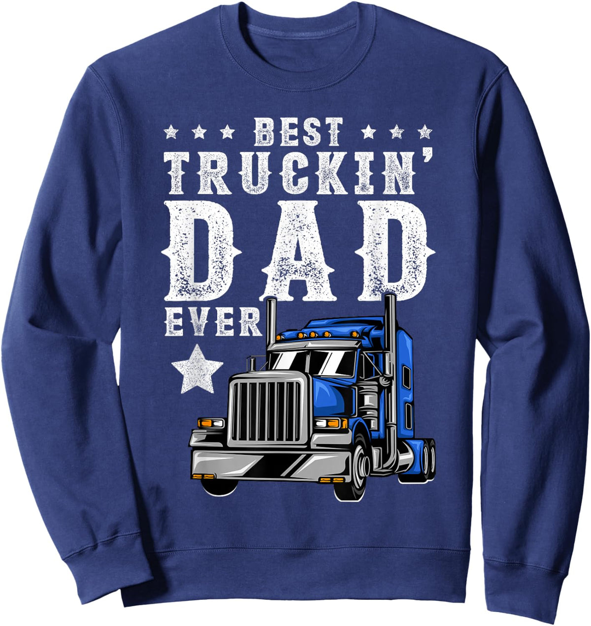 Best Trucking Dad Ever Shirt Funny Fathers Day Trucker Truck Sweatshirt - Sweatshirt | Navy