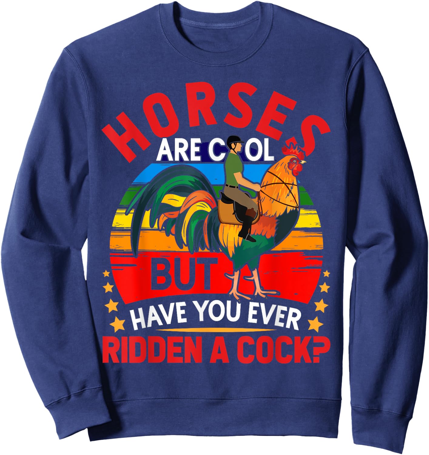 Horses Are Cool But Have You Ever Ridden A Cock Funny Riders Sweatshirt - Sweatshirt | Navy