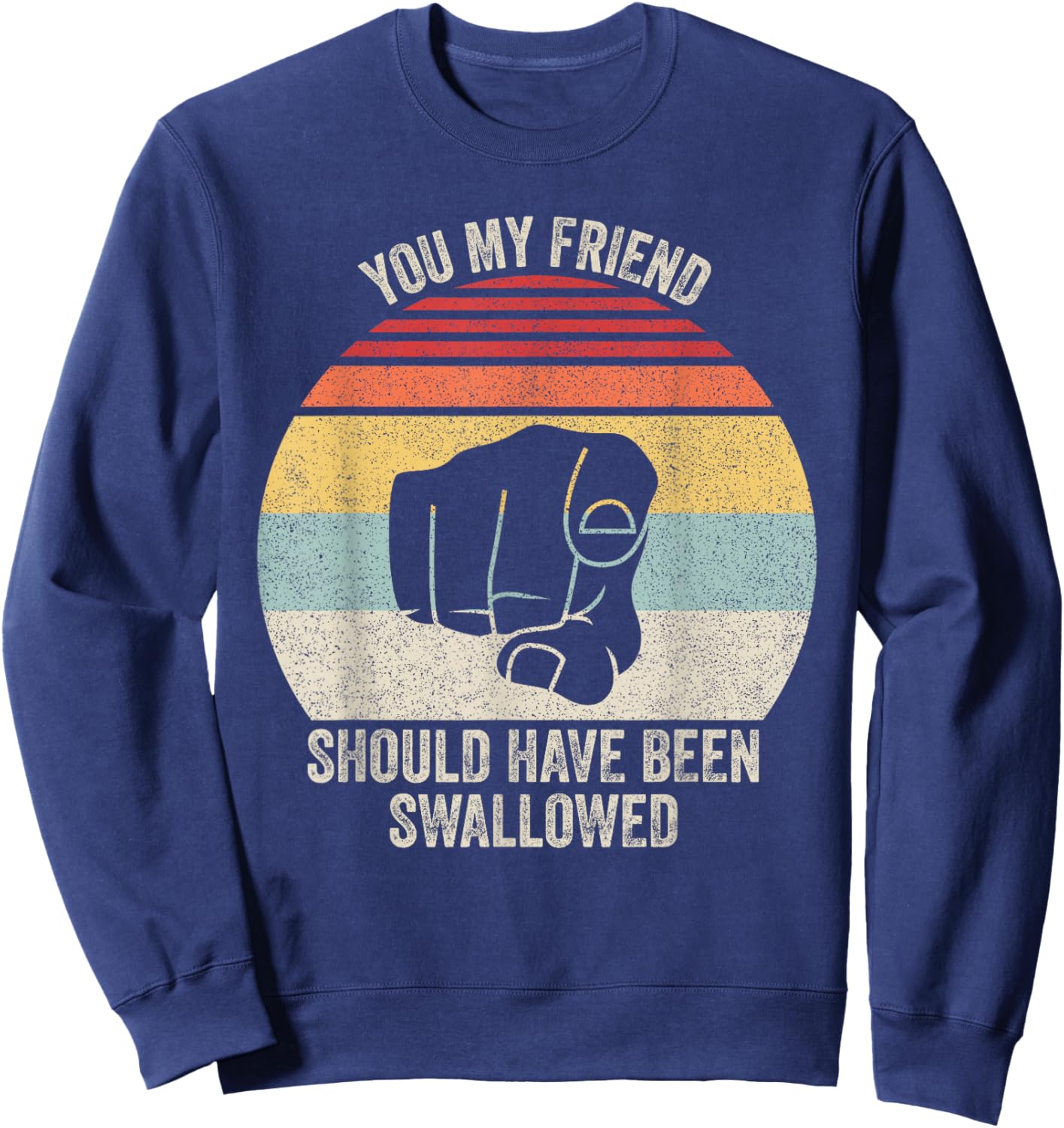 Vintage Retro You My Friend Should Have Been Swallowed Sweatshirt - Sweatshirt | Navy