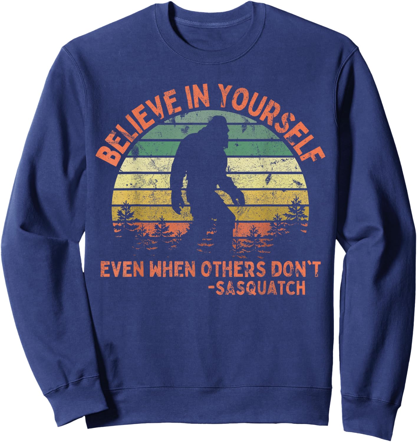 Believe In Yourself Sasquatch Funny Motivational Bigfoot Sweatshirt - Sweatshirt | Navy