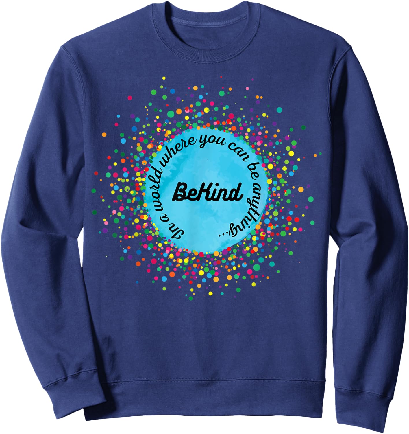 In A World Where You Can Be Anything, Be Kind, Kindness Day Sweatshirt - Sweatshirt | Navy