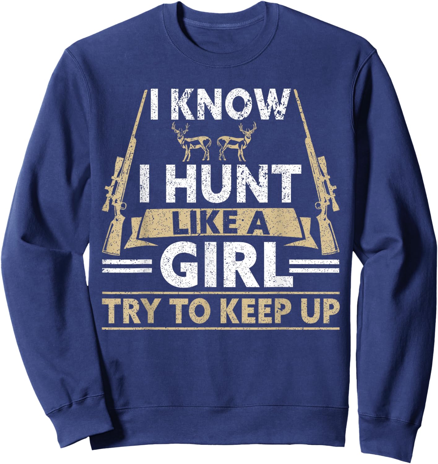 I Know I Hunt Like A Girl Try To Keep Up Funny Hunting Sweatshirt - Sweatshirt | Navy