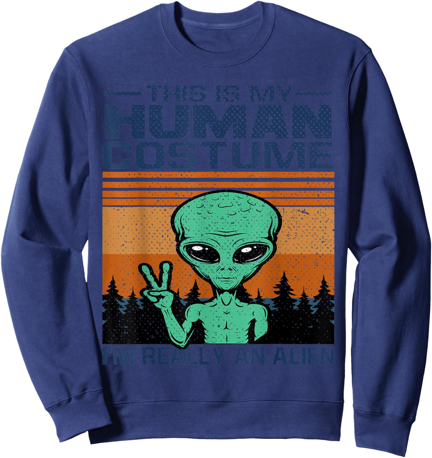 Weird Funny This Is My Human Costume I'm Really An Alien Sweatshirt - Sweatshirt | Navy