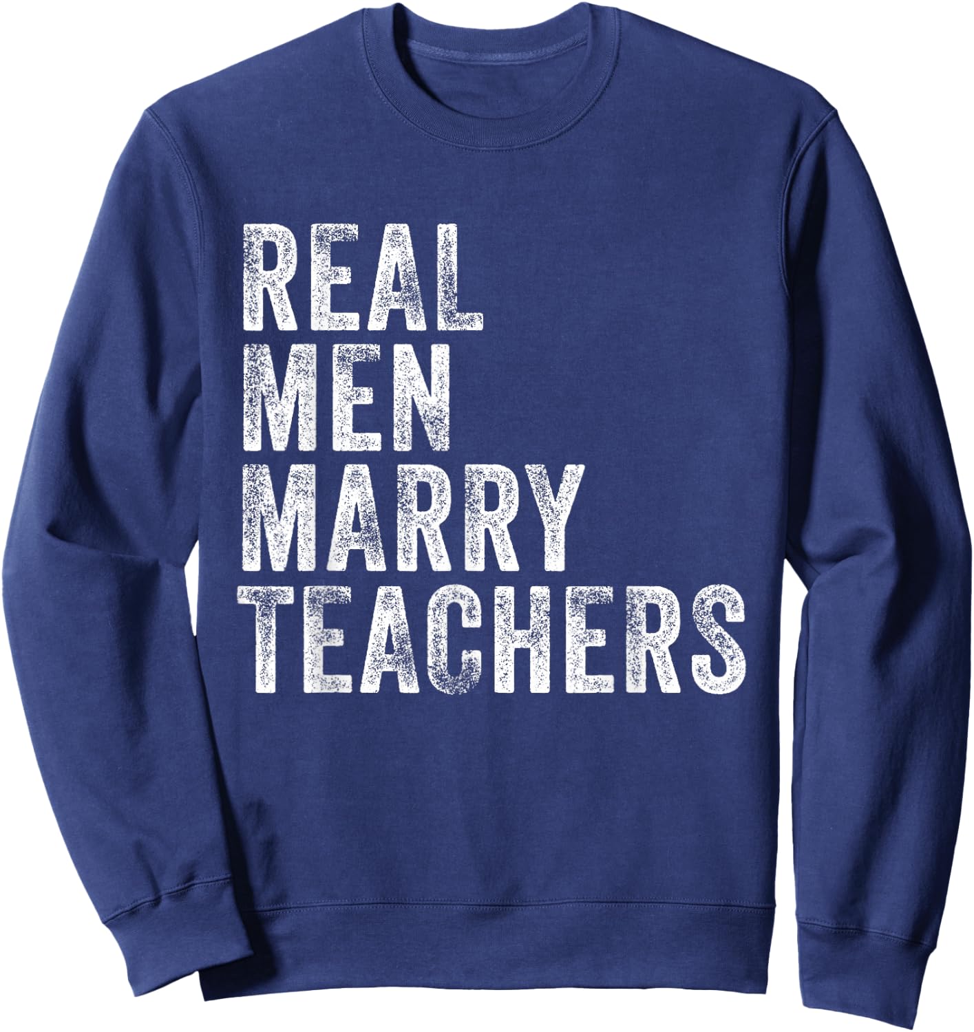 Real Men Marry Teachers Future Husband Wife Engagement Funny Sweatshirt - Sweatshirt | Navy