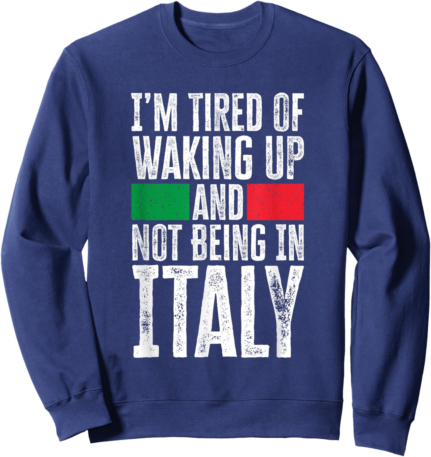 I’m Tired Of Waking Up And Not Being In Italy Funny Italian Sweatshirt - Sweatshirt | Navy