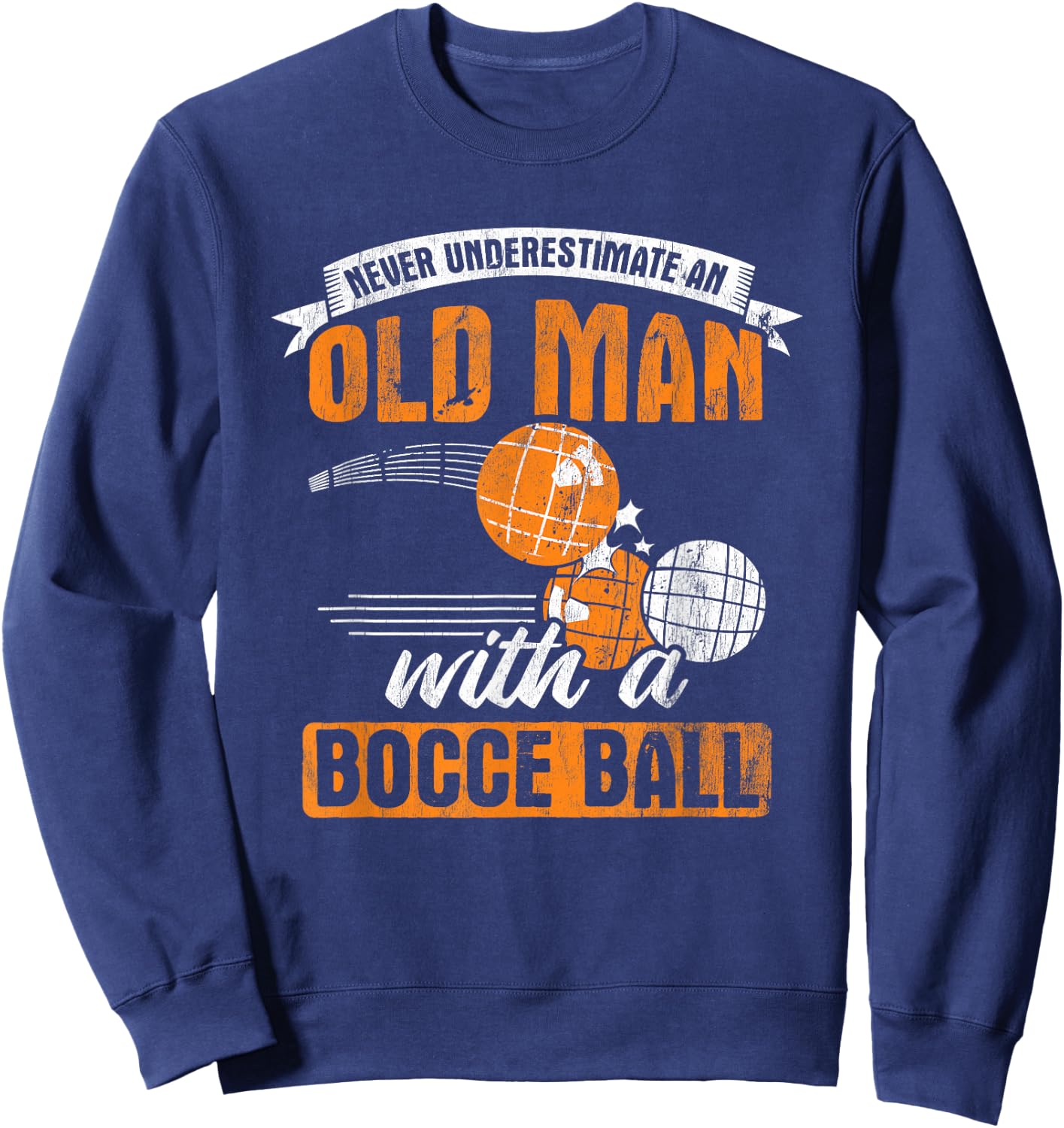 Never Underestimate an Old Man with A Bocce Ball Sweatshirt - Sweatshirt | Navy