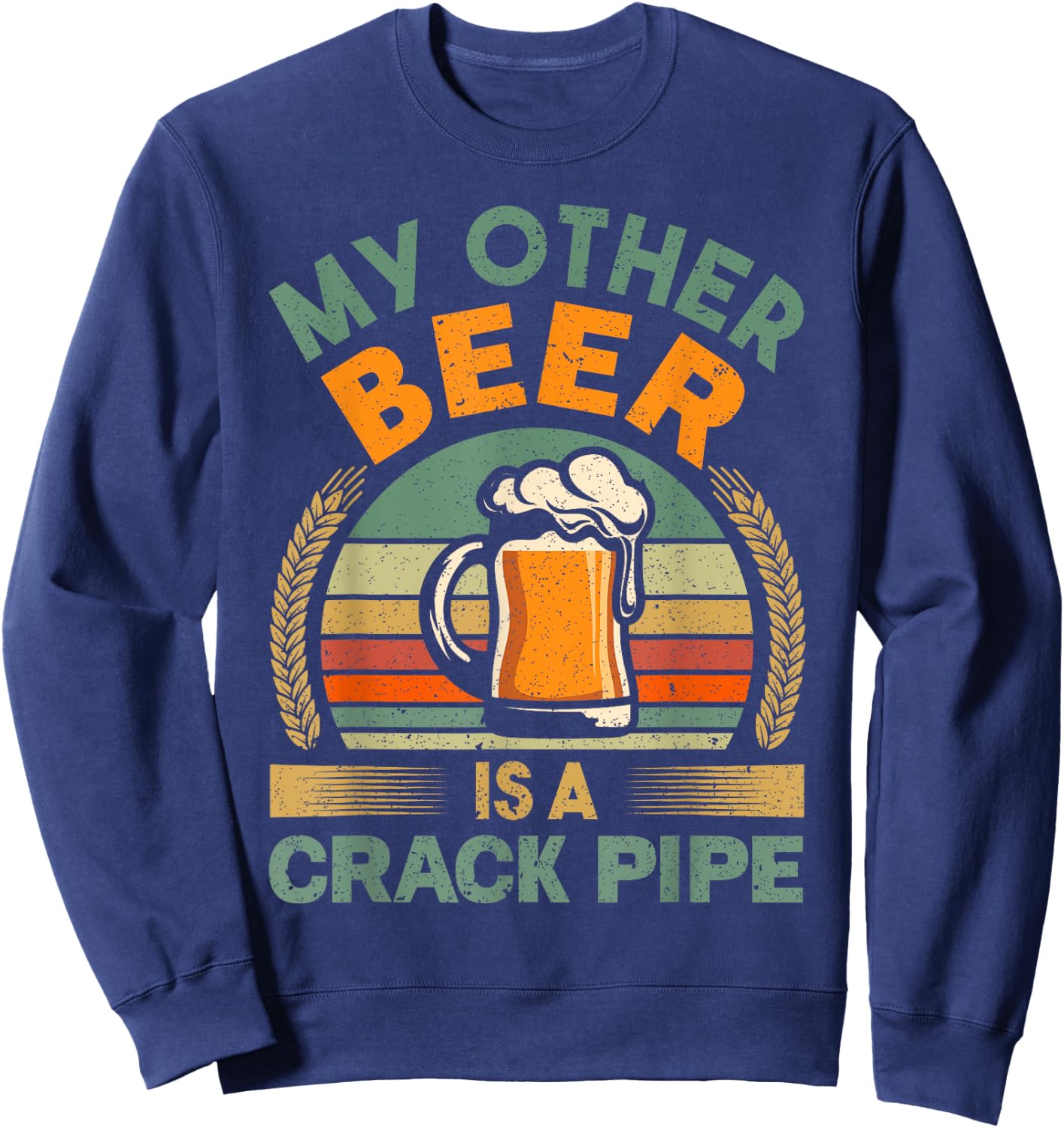 My Other Beer Is A Crack Pipe Vintage Idea For Beer Lover Sweatshirt - Sweatshirt | Navy