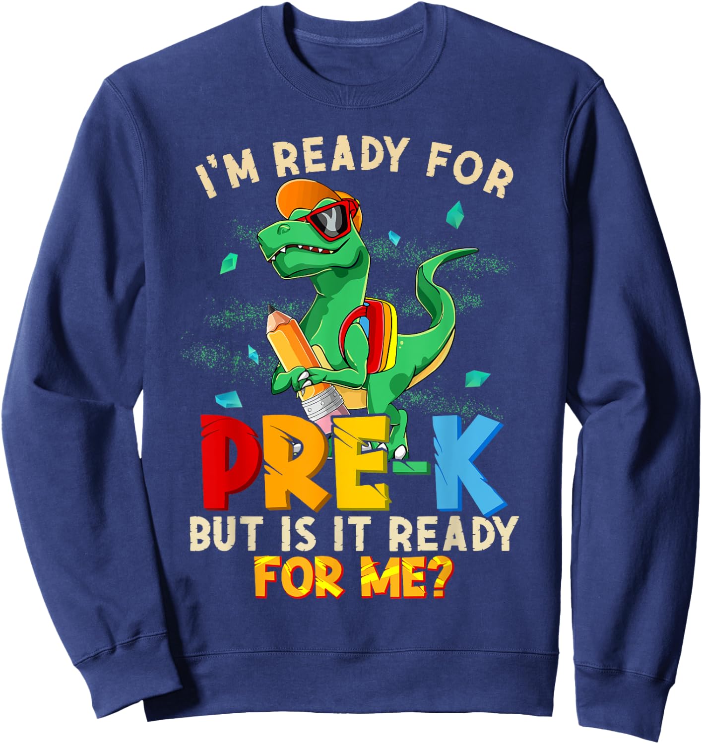 I'm Ready For Pre-K But Is It Ready For Me Dinosaur Boys Sweatshirt - Sweatshirt | Navy