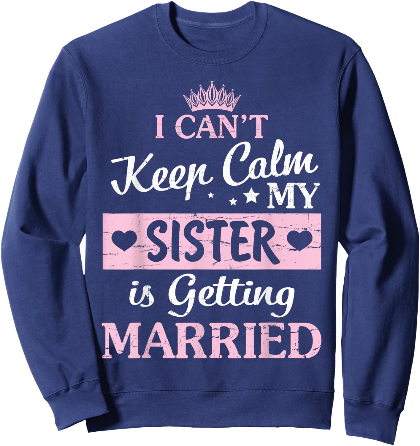 I Can't Keep Calm My Sister Is Getting Married Happy To Me Sweatshirt - Sweatshirt | Navy