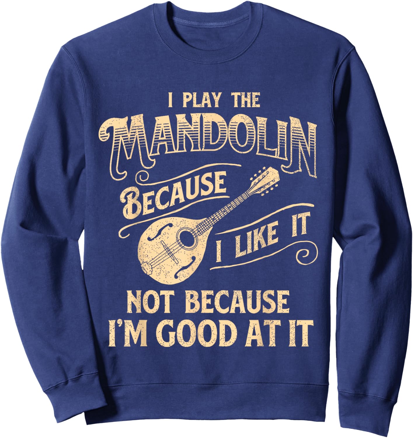 I Play The Mandolin Because I Like It - Mandolinist Sweatshirt - Sweatshirt | Navy