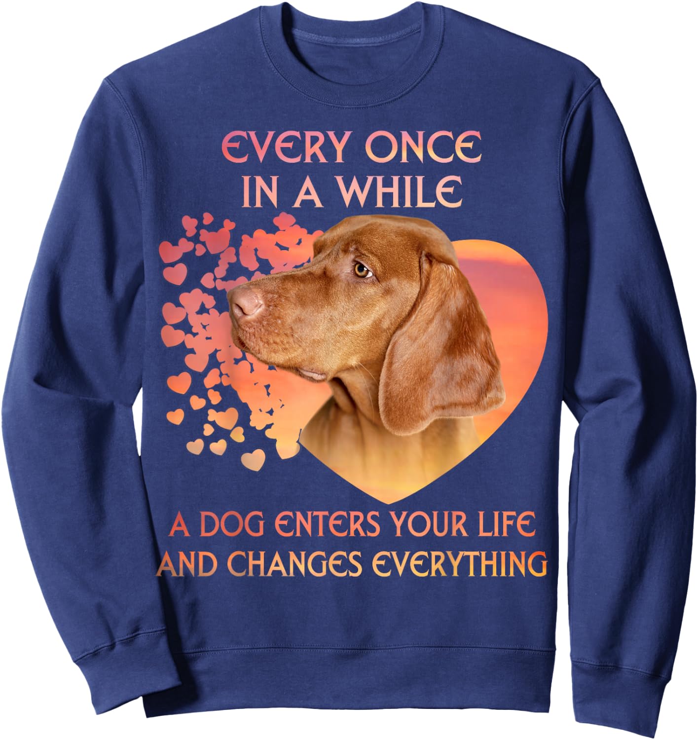 Every Once In A While A Vizsla Enters You Life Sweatshirt - Sweatshirt | Navy
