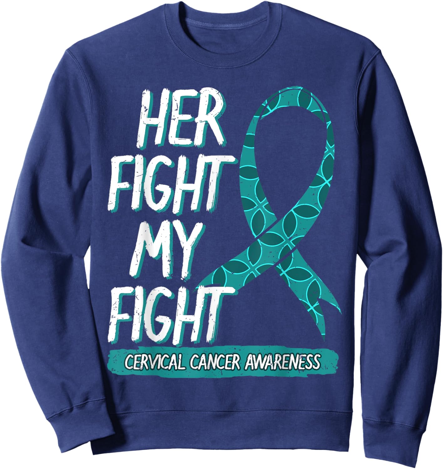 Her Fight Is My Fight Cervical Cancer Teal And White Gift Sweatshirt - Sweatshirt | Navy