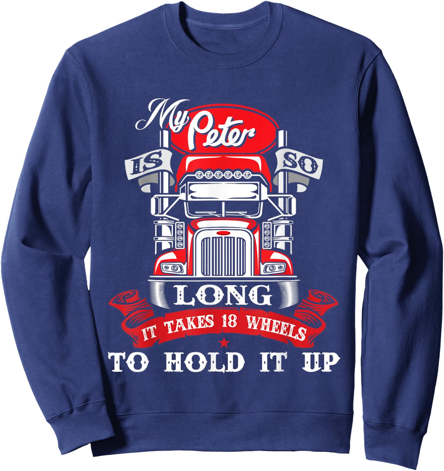 My Peter Is So Long - Semi Truck Driver Trucker Big Rig Sweatshirt - Sweatshirt | Navy
