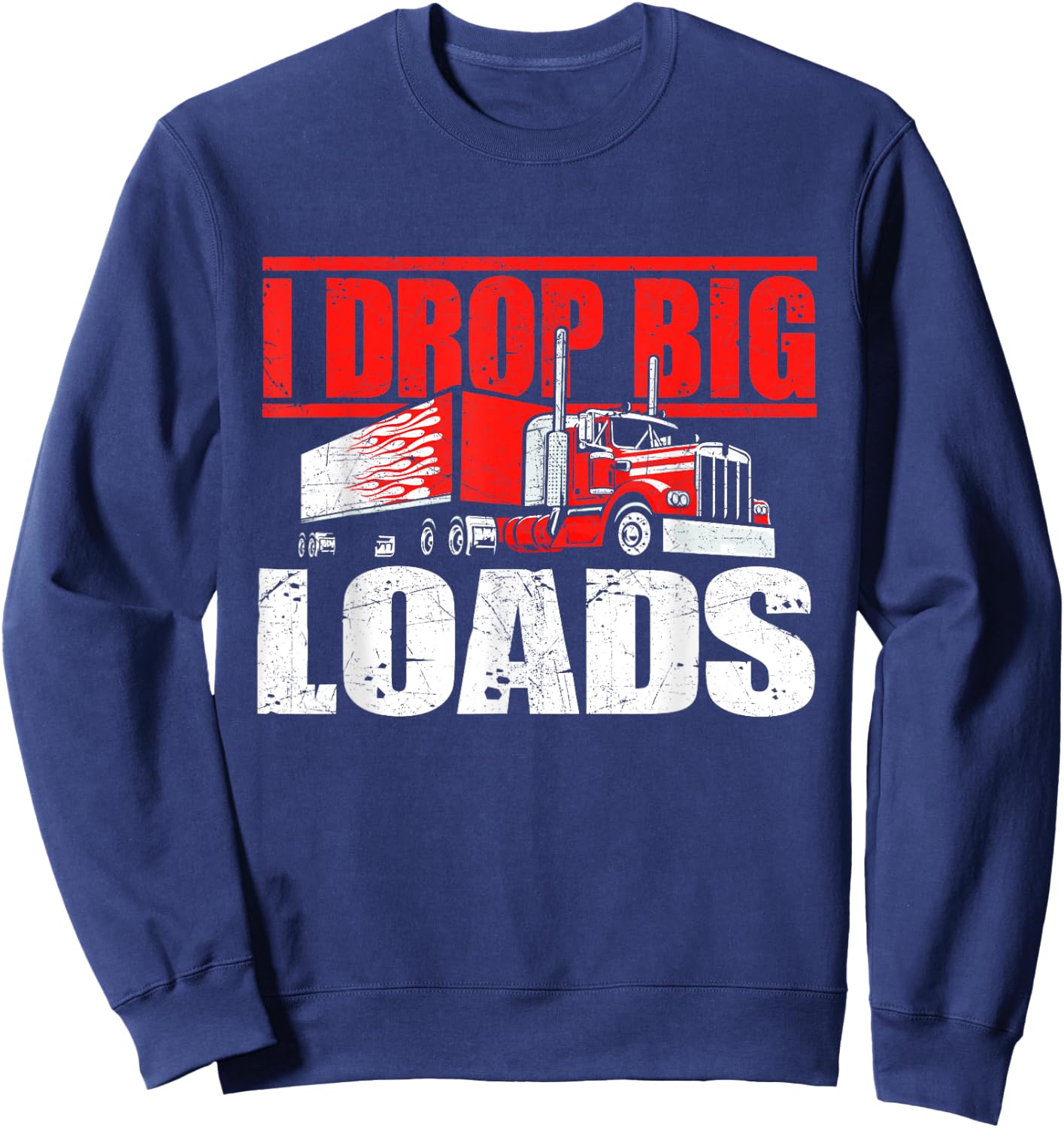 I Drop Big Loads - Semi Truck Driver Trucking Truckers Sweatshirt - Sweatshirt | Navy