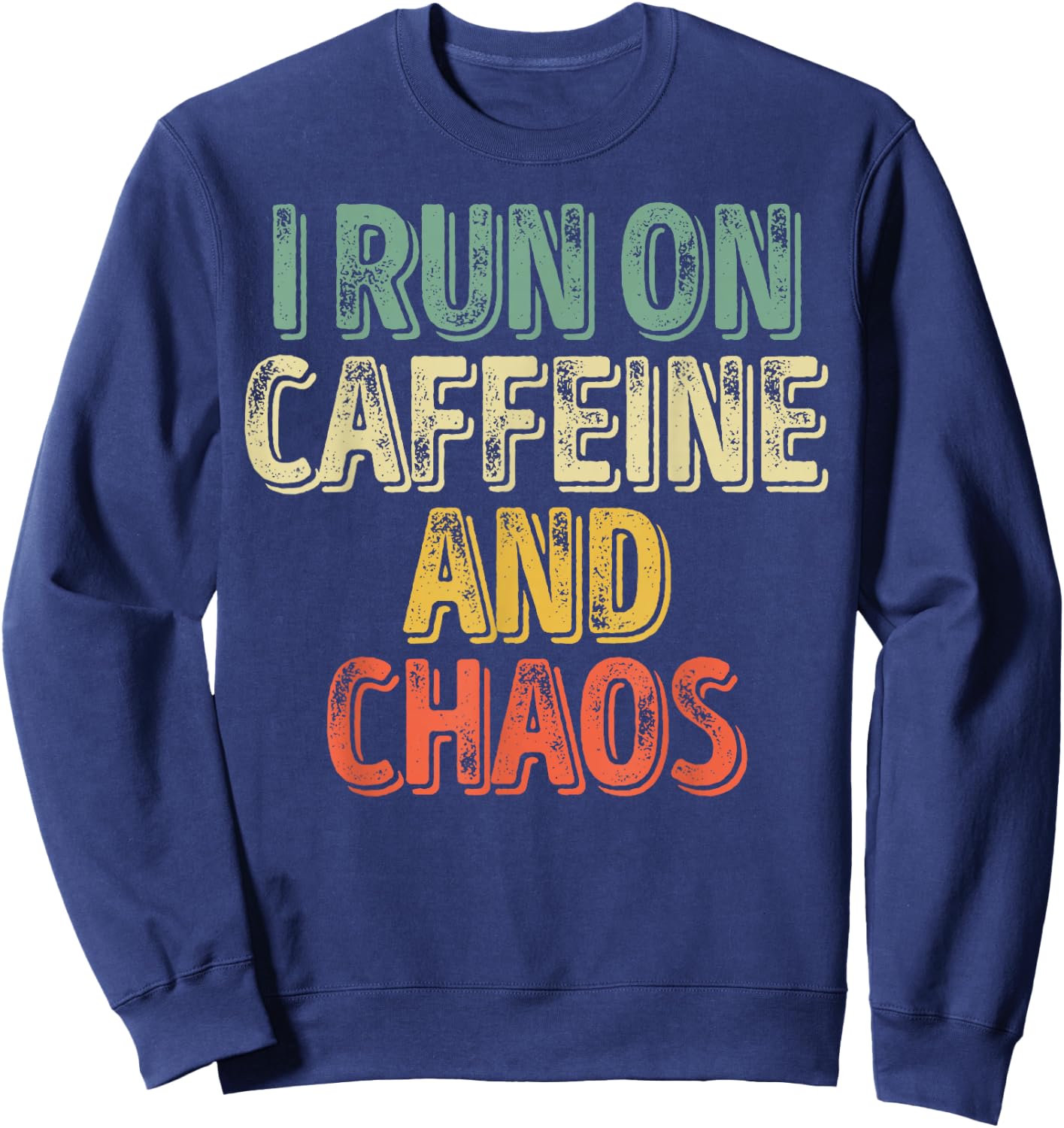 Funny Coffee Lover Shirt I Run On Caffeine And Chaos Sweatshirt - Sweatshirt | Navy