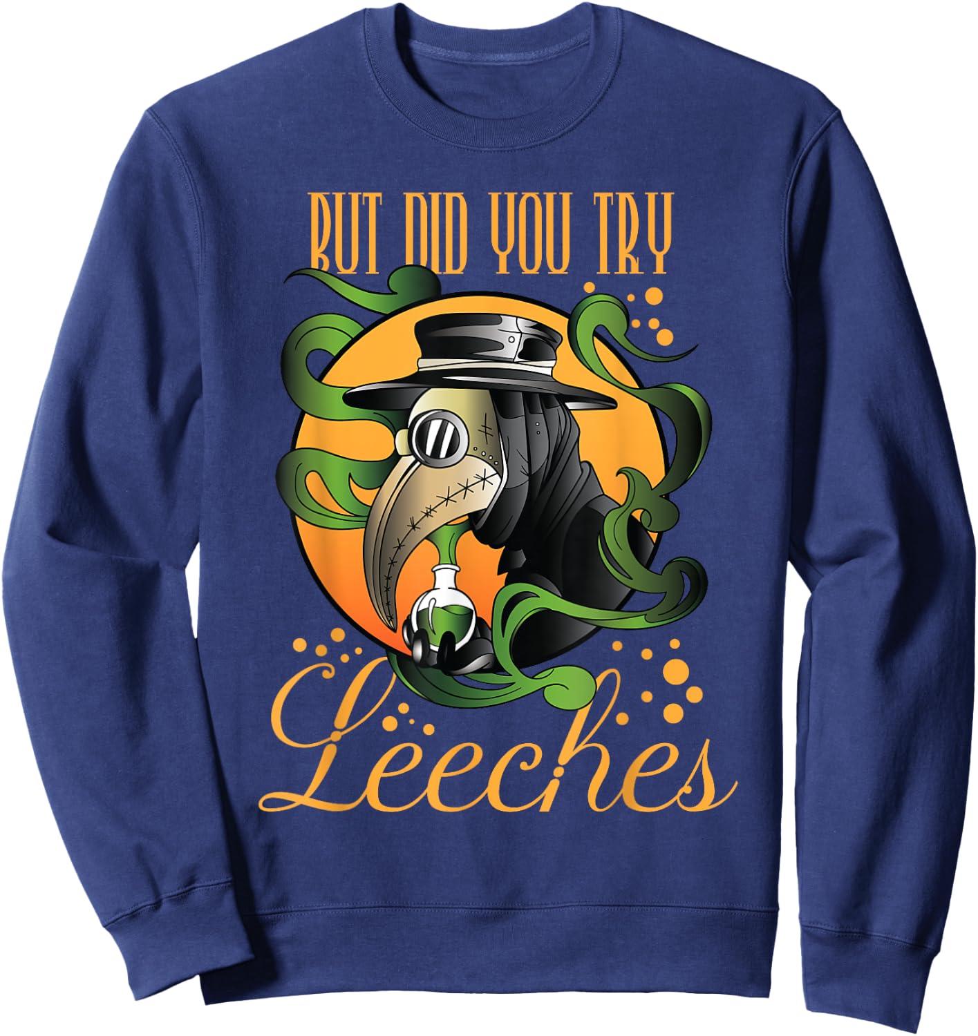 Middle Age Medicine Steampunk But Did You Try Leeches Sweatshirt - Sweatshirt | Navy