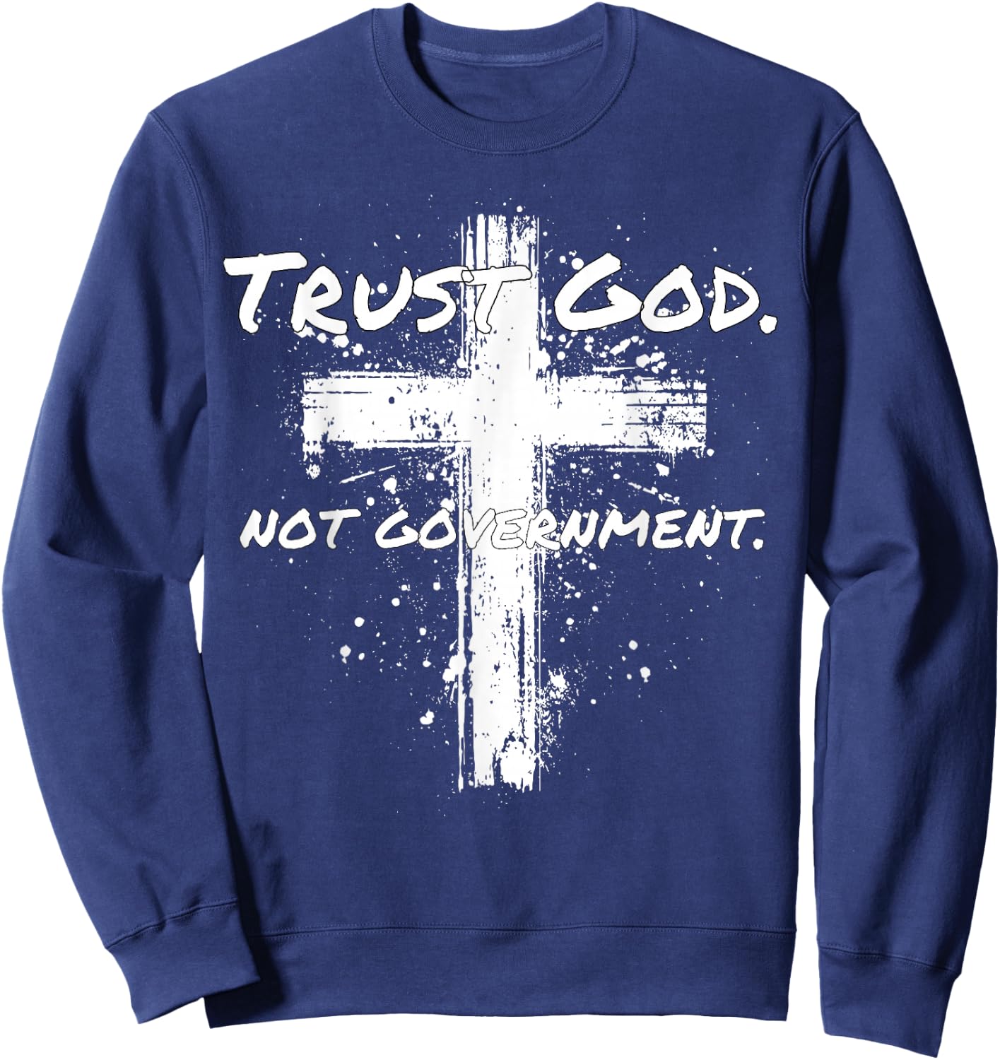 Trust God Not Government Anti Government Pro God Sweatshirt - Sweatshirt | Navy