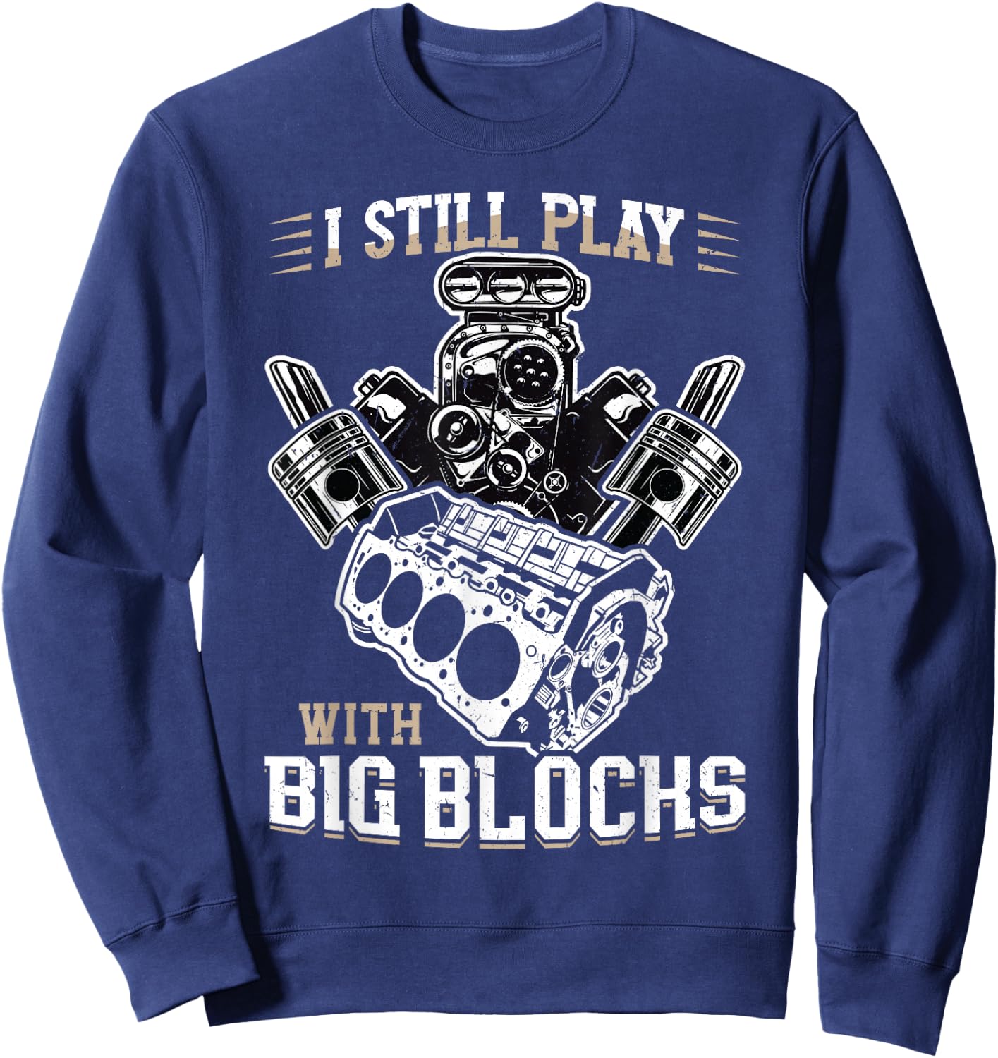 I still play with big blocks - Car Mechanic Enthusiast Gear Sweatshirt - Sweatshirt | Navy