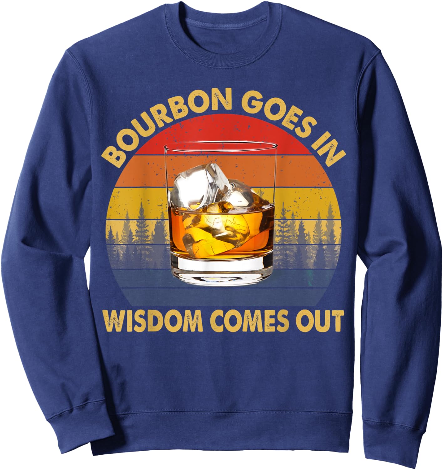 Bourbon Goes In Wisdom Comes Out Funny Bourbon Drinks Lover Sweatshirt - Sweatshirt | Navy