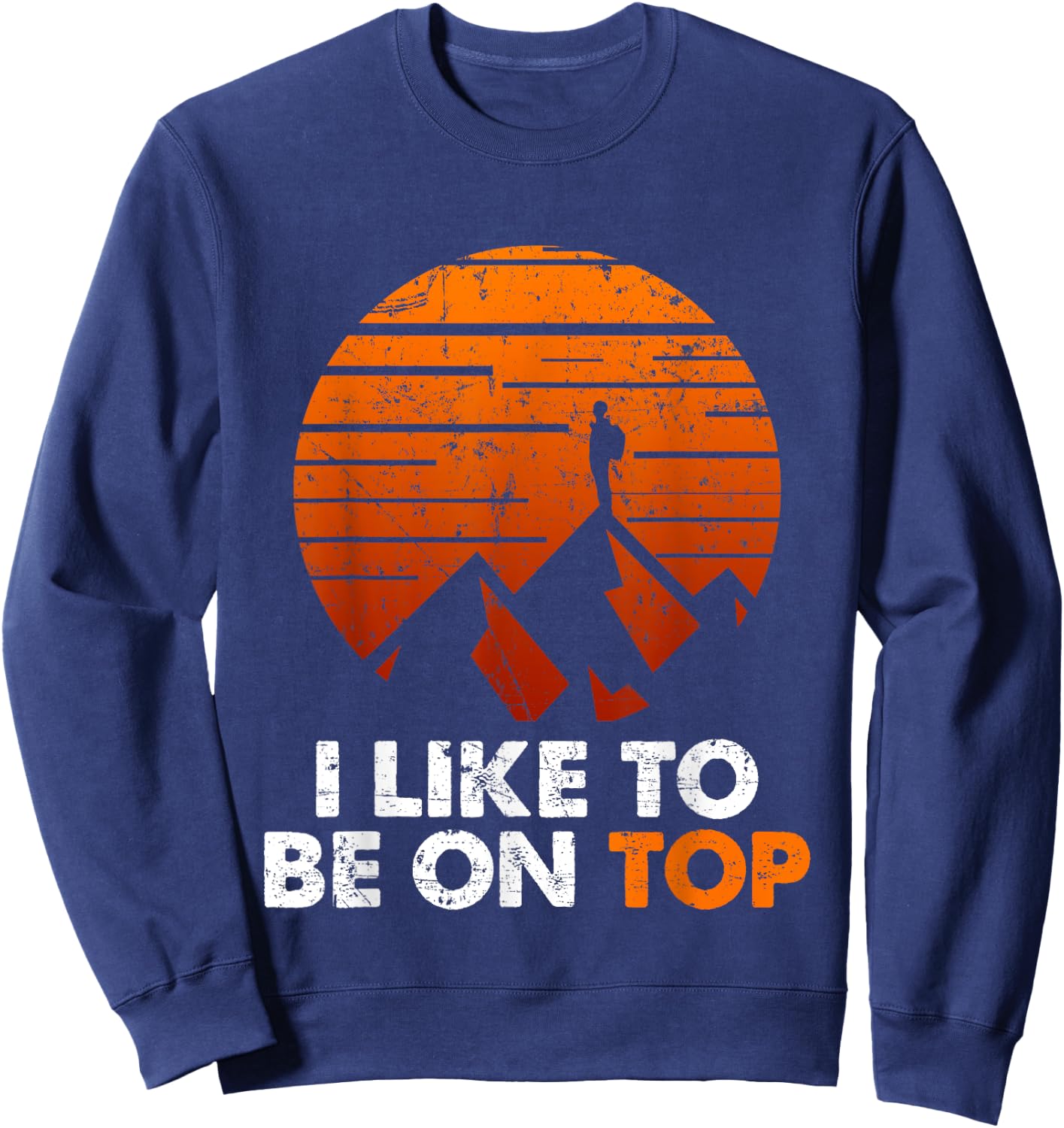 Adventure Hiking I Like To Be On Top Outdoor Sweatshirt - Sweatshirt | Navy