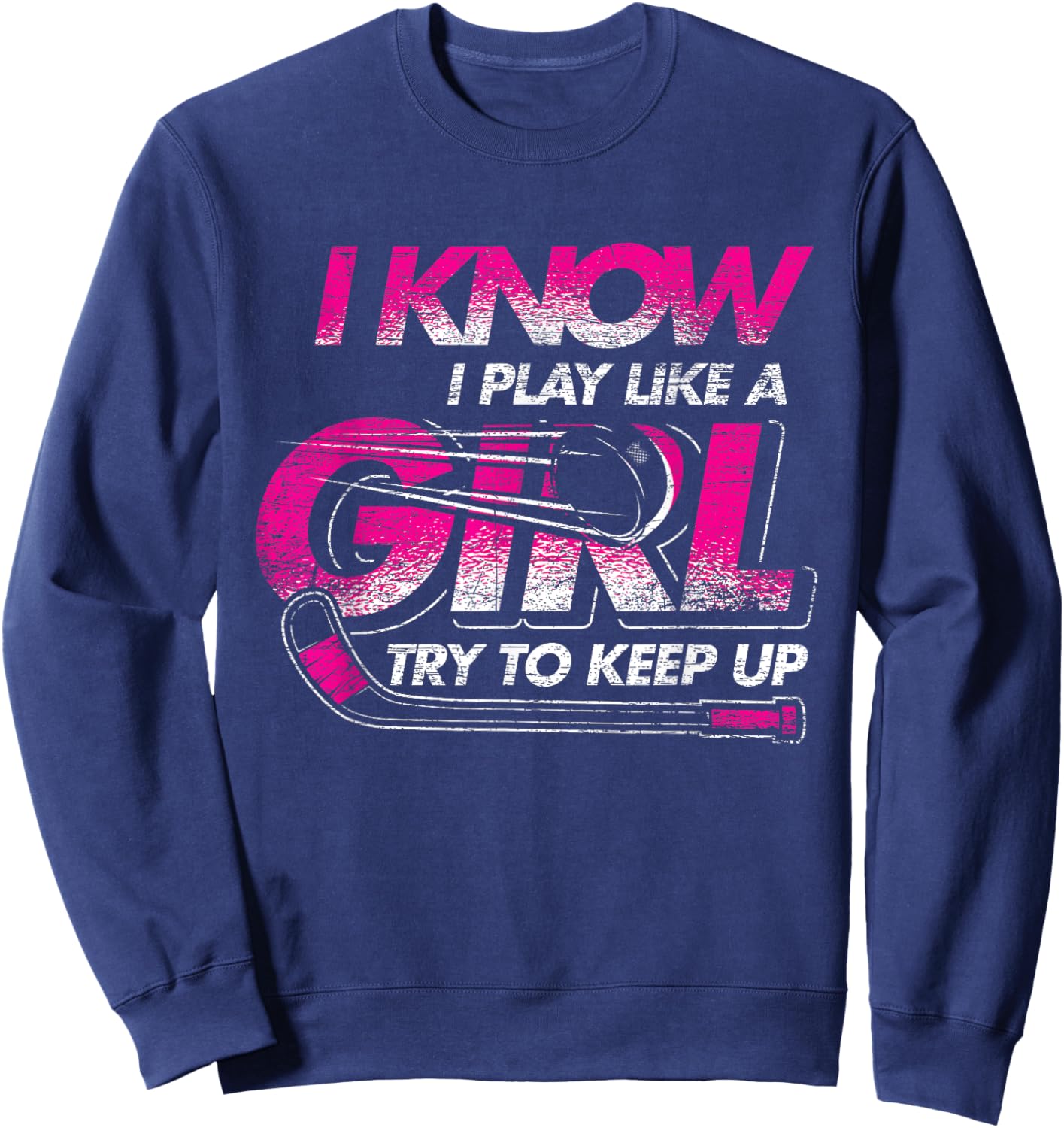 Women Gift I Know I Play Like A Girl Try To Keep Up Hockey Sweatshirt - Sweatshirt | Navy