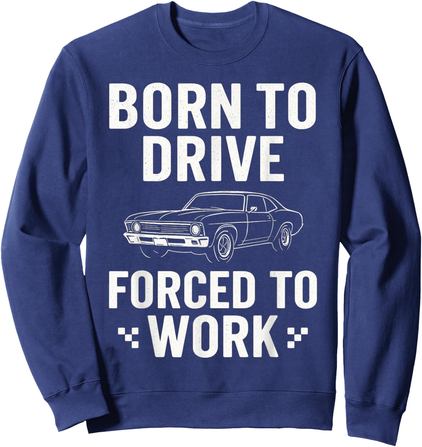 Born To Drive Forced To Work - Car Guy Muscle Car Mechanic Sweatshirt - Sweatshirt | Navy