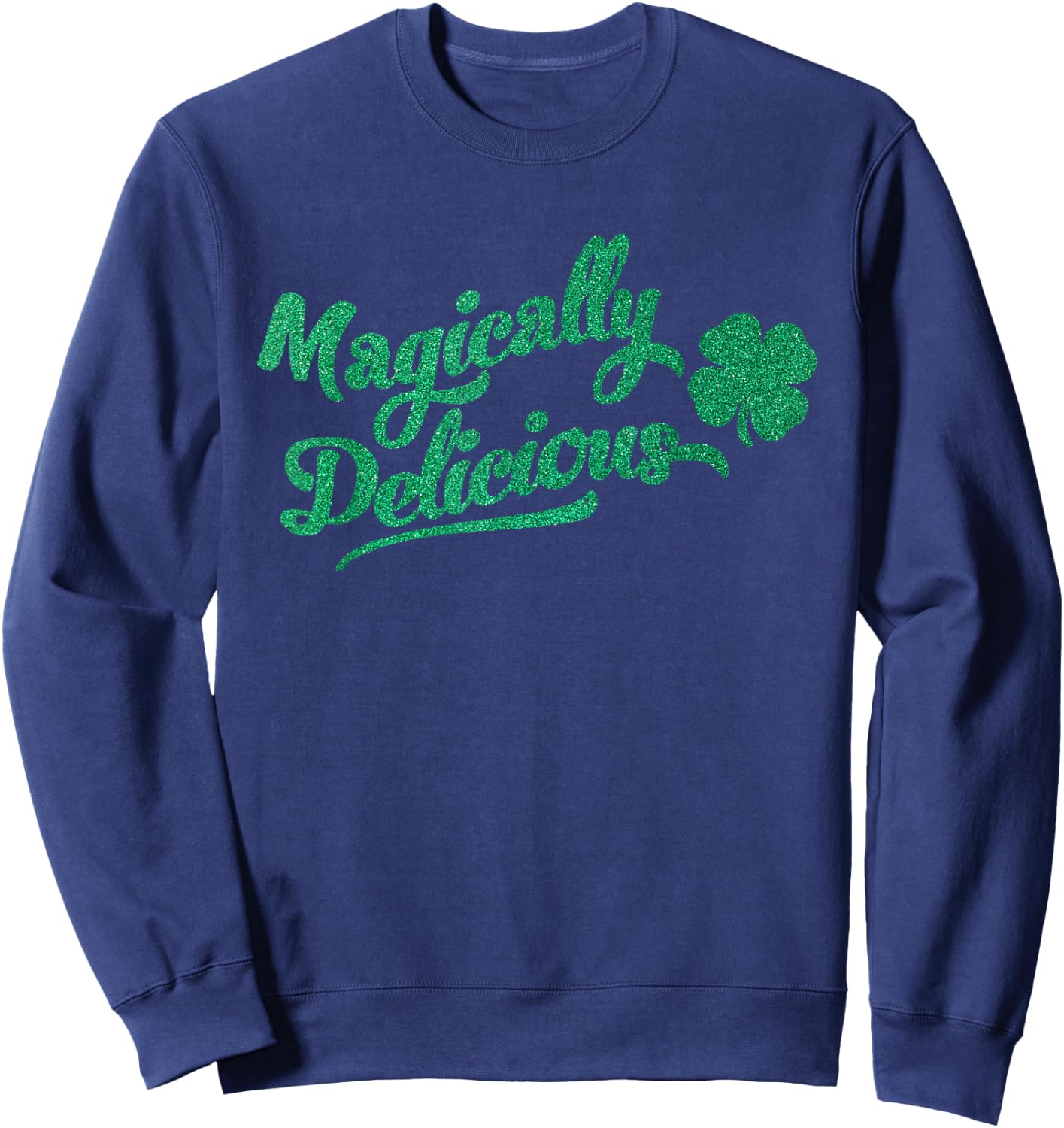 Funny St. Patricks Day Sayings ! St. Patrick's Day Magically Delicious Sweatshirt - Sweatshirt | Navy