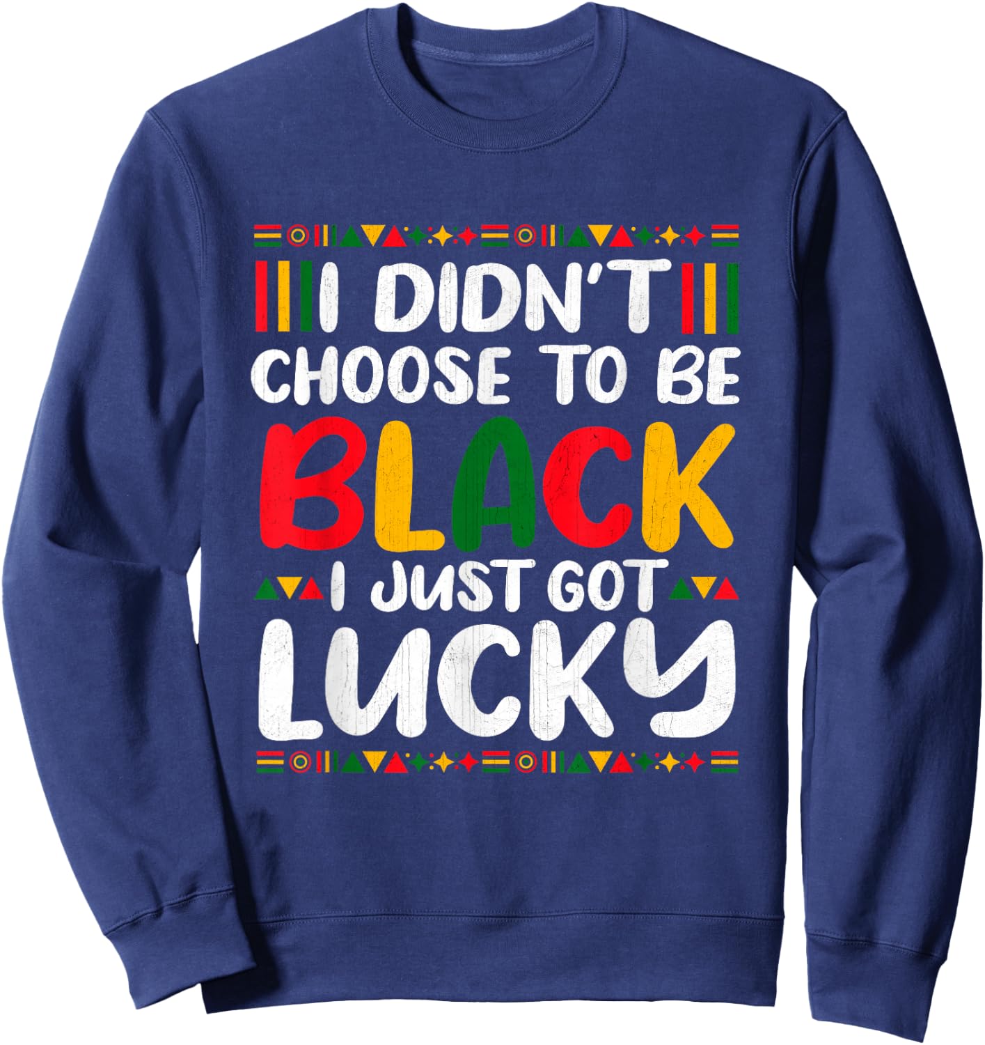 I Didn't Choose To Be Black I Just Got Lucky Sweatshirt - Sweatshirt | Navy