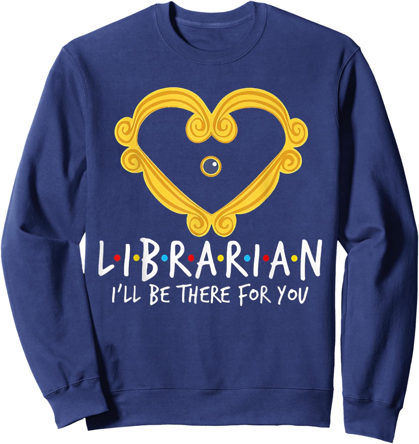 Librarian I'll Be There For You FUnny Librarian Sweatshirt - Sweatshirt | Navy