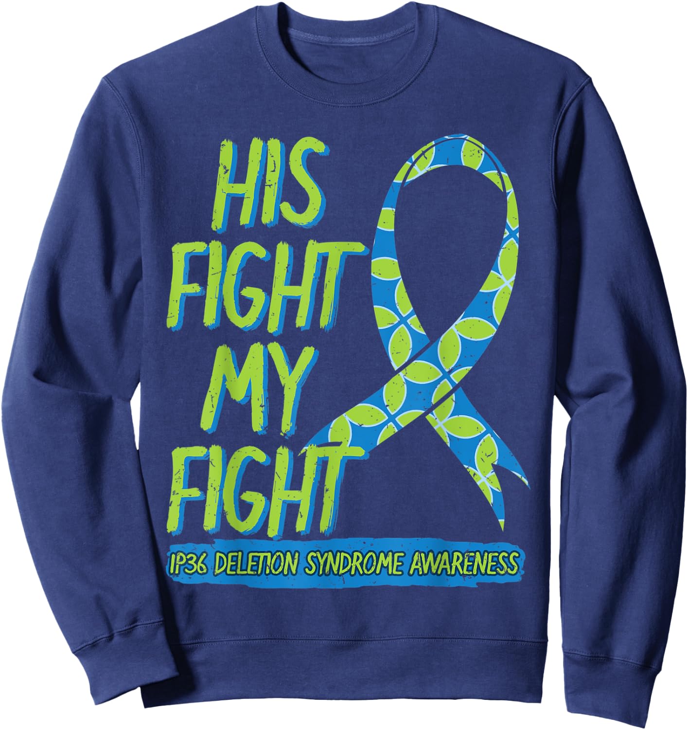 His Fight Is My Fight 1P36 Deletion Syndrome Awareness Sweatshirt - Sweatshirt | Navy