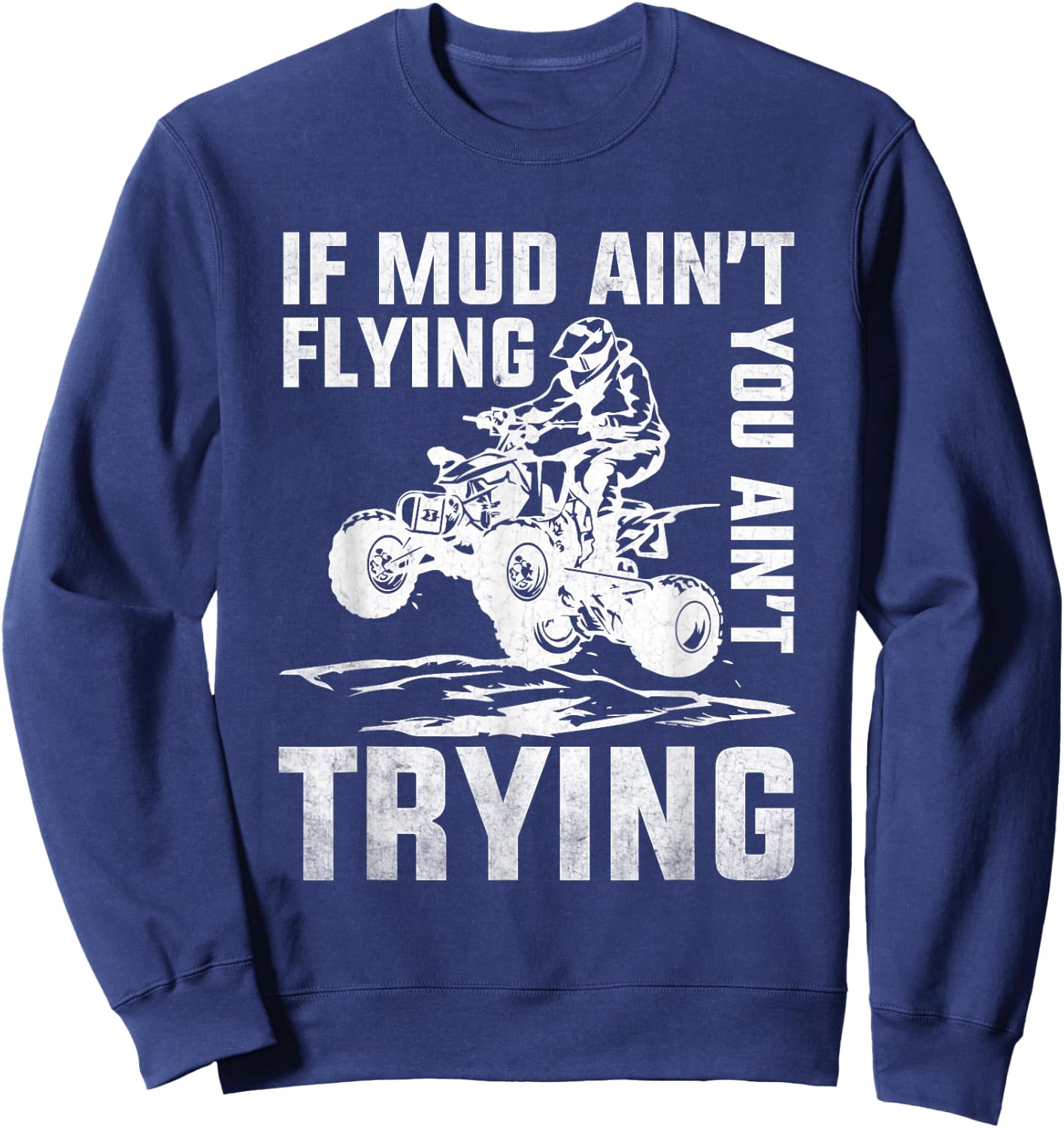 ATV Riding Quad Four Wheeler Mudding If Mud Ain't Flying Sweatshirt - Sweatshirt | Navy