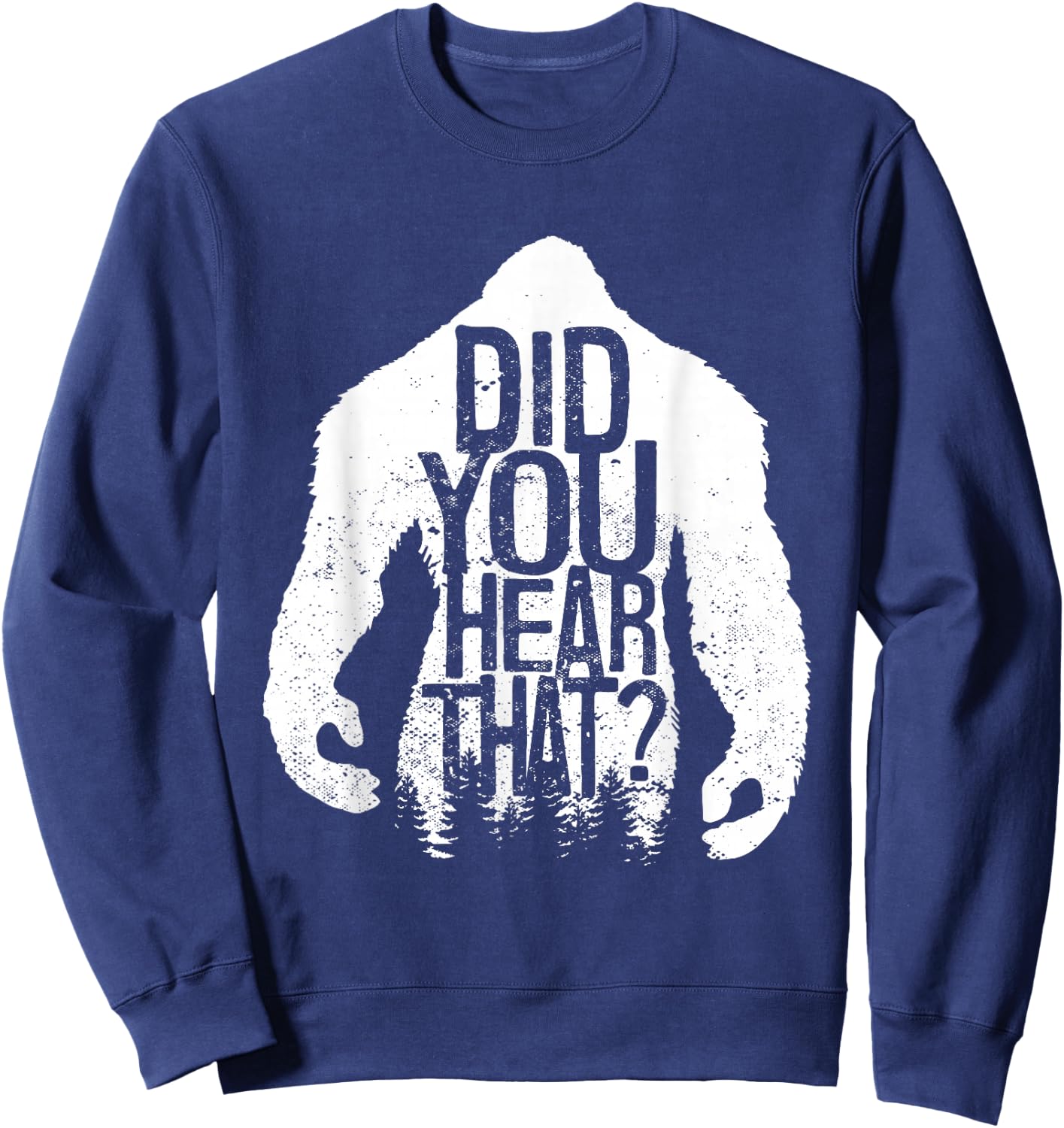 Did You Hear That Bigfoot Sasquatch Sweatshirt - Sweatshirt | Navy